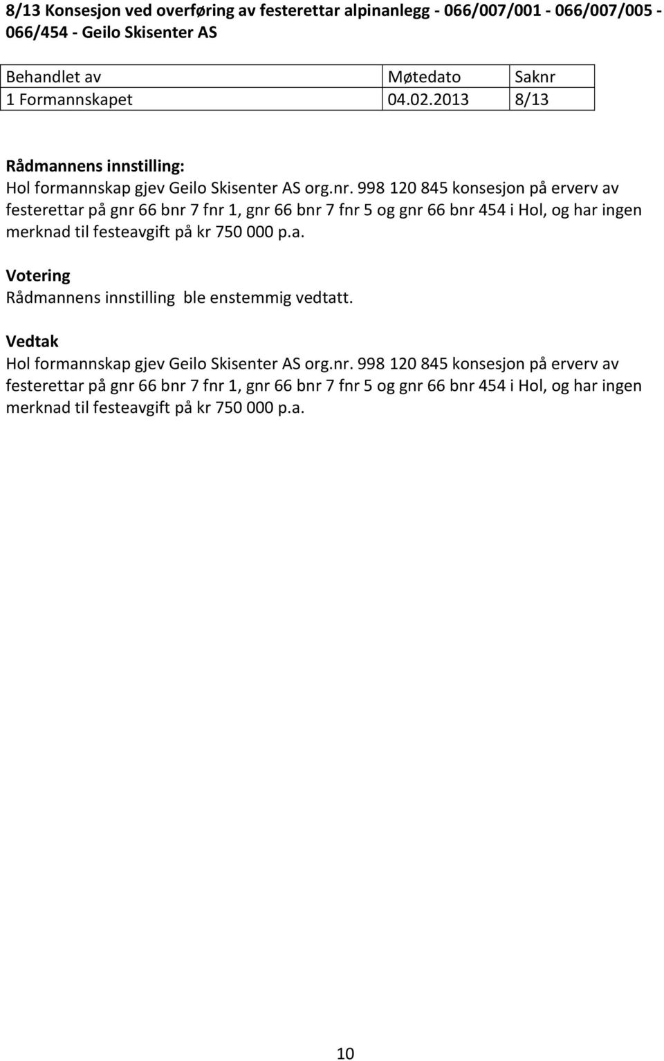 998 120 845 konsesjon på erverv av festerettar på gnr 66 bnr 7 fnr 1, gnr 66 bnr 7 fnr 5 og gnr 66 bnr 454 i Hol, og har ingen merknad til