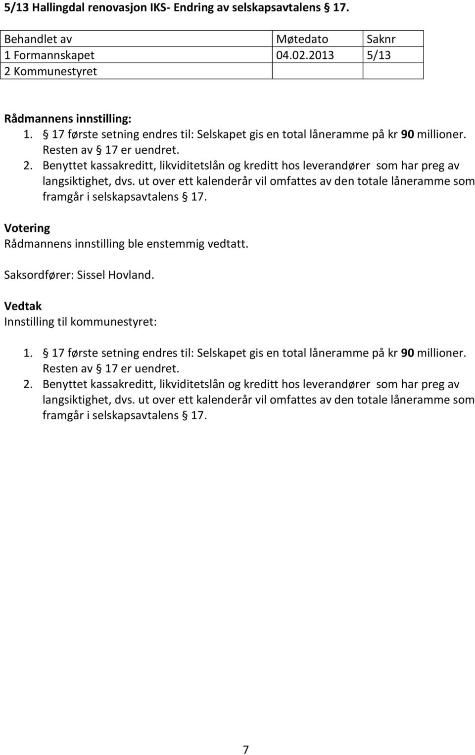 ut over ett kalenderår vil omfattes av den totale låneramme som framgår i selskapsavtalens 17. Saksordfører: Sissel Hovland. Innstilling til kommunestyret: 1.