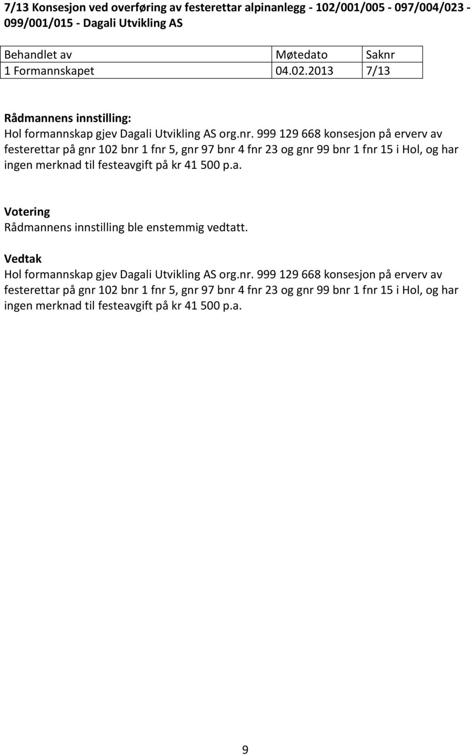 festeavgift på kr 41 500 p.a. Hol formannskap gjev Dagali Utvikling AS org. festeavgift på kr 41 500 p.a. 9