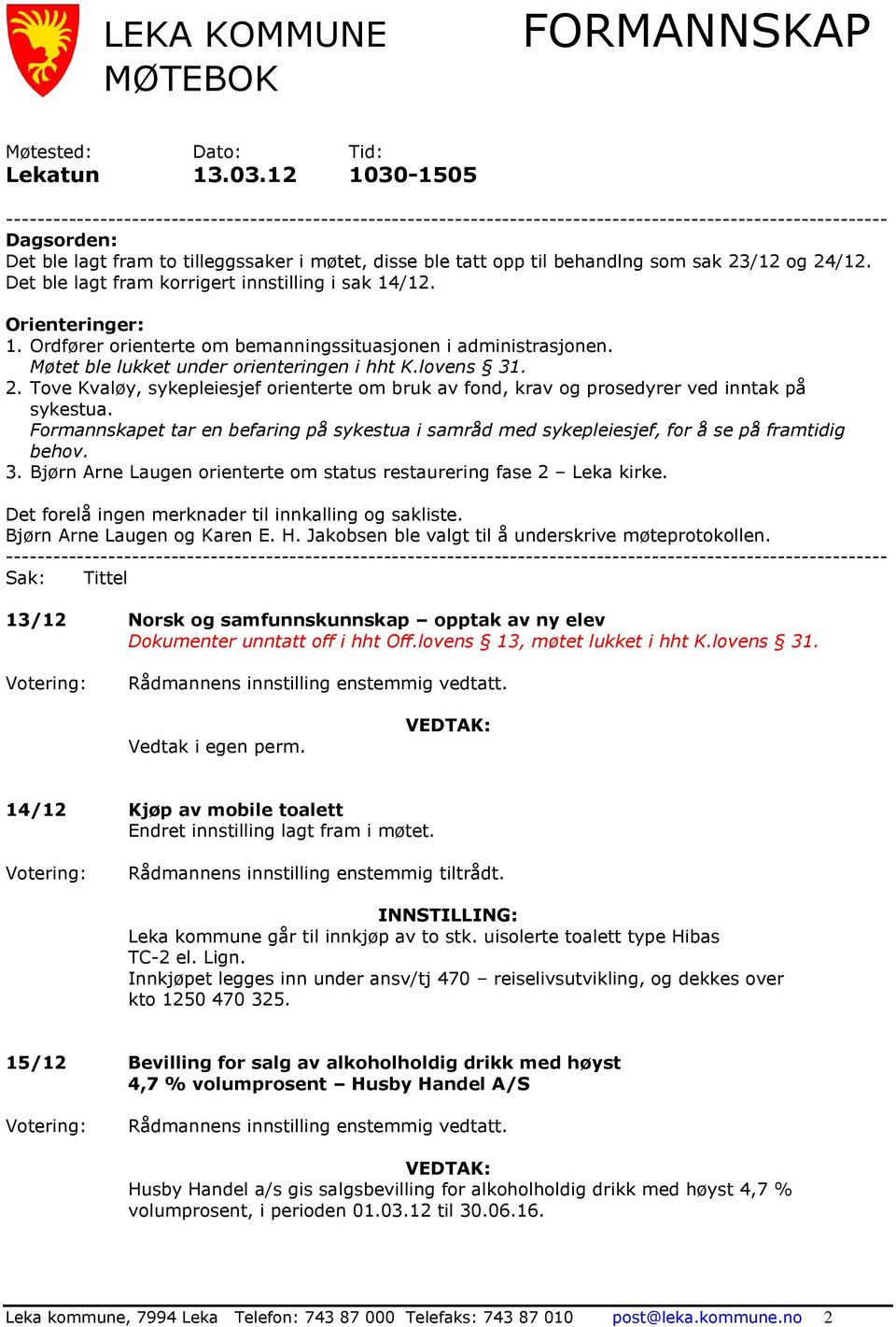 til behandlng som sak 23/12 og 24/12. Det ble lagt fram korrigert innstilling i sak 14/12. Orienteringer: 1. Ordfører orienterte om bemanningssituasjonen i administrasjonen.