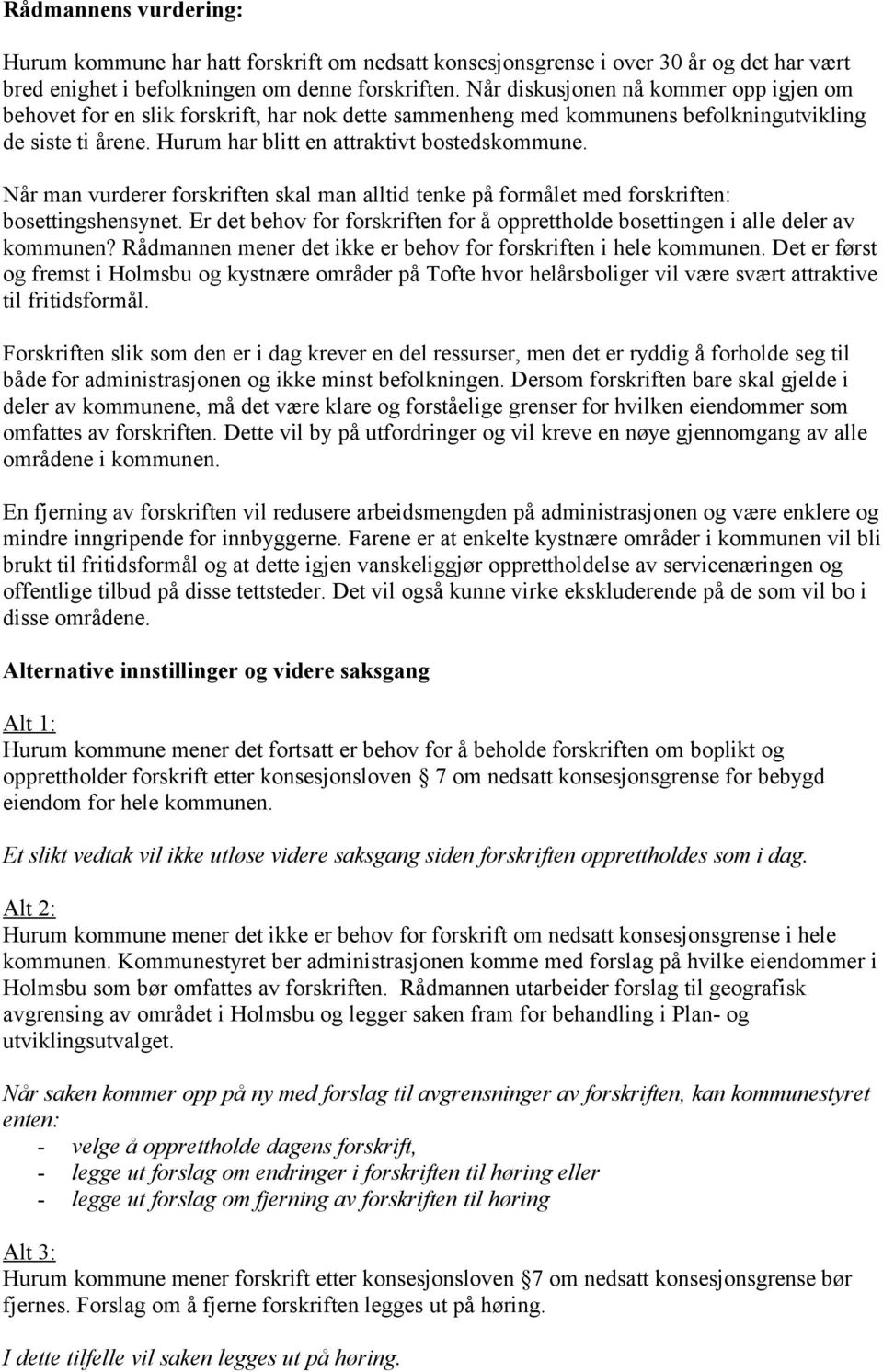 Når man vurderer forskriften skal man alltid tenke på formålet med forskriften: bosettingshensynet. Er det behov for forskriften for å opprettholde bosettingen i alle deler av kommunen?