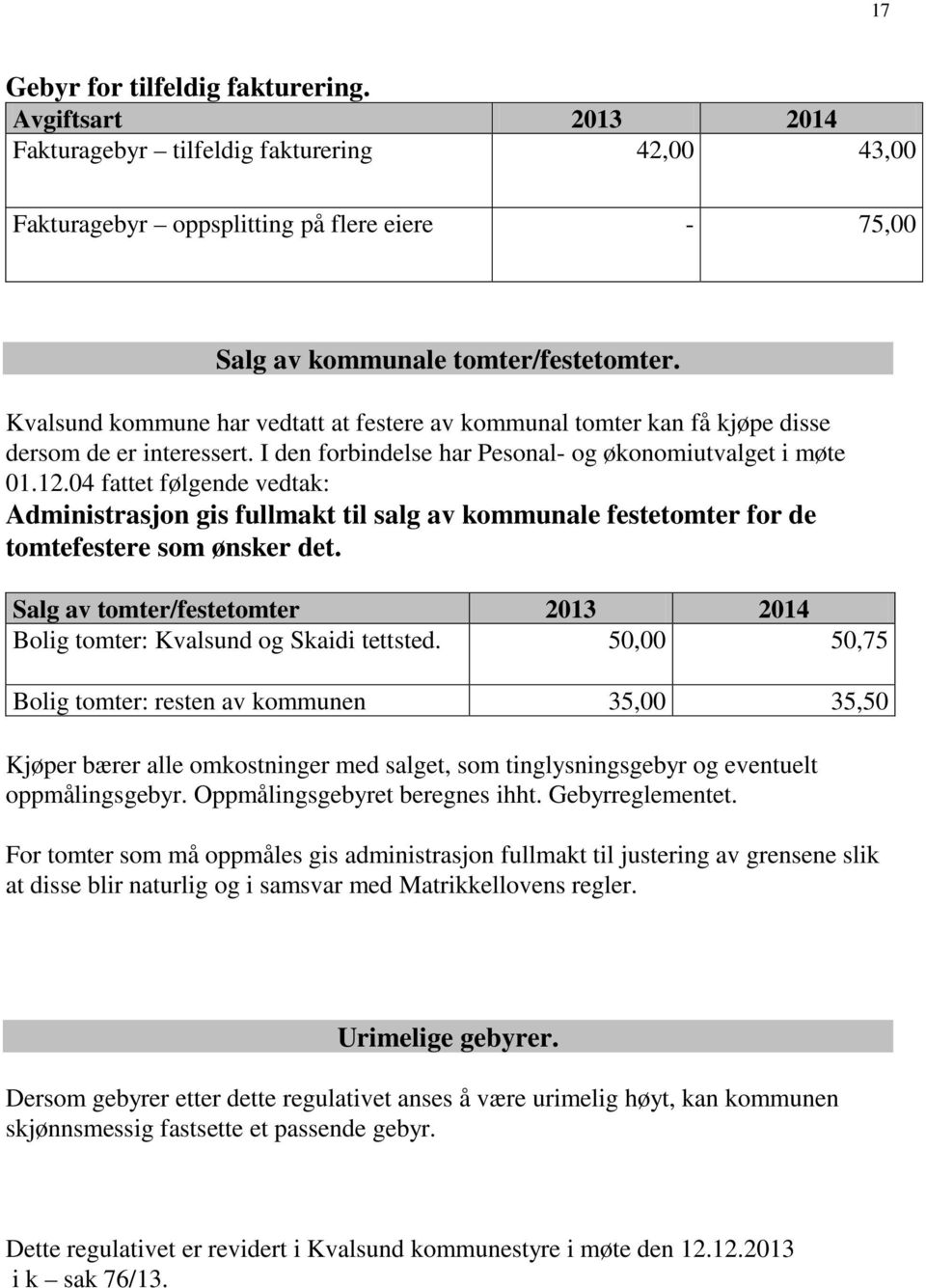 04 fattet følgende vedtak: Administrasjon gis fullmakt til salg av kommunale festetomter for de tomtefestere som ønsker det.