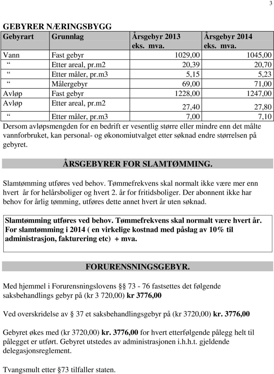 m3 7,00 7,10 Dersom avløpsmengden for en bedrift er vesentlig større eller mindre enn det målte vannforbruket, kan personal- og økonomiutvalget etter søknad endre størrelsen på gebyret.