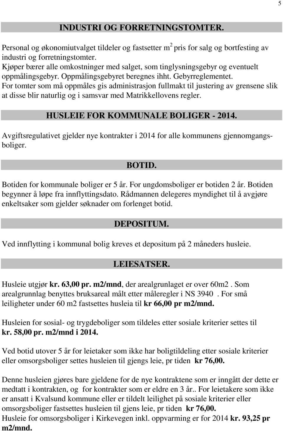 For tomter som må oppmåles gis administrasjon fullmakt til justering av grensene slik at disse blir naturlig og i samsvar med Matrikkellovens regler. HUSLEIE FOR KOMMUNALE BOLIGER - 2014.