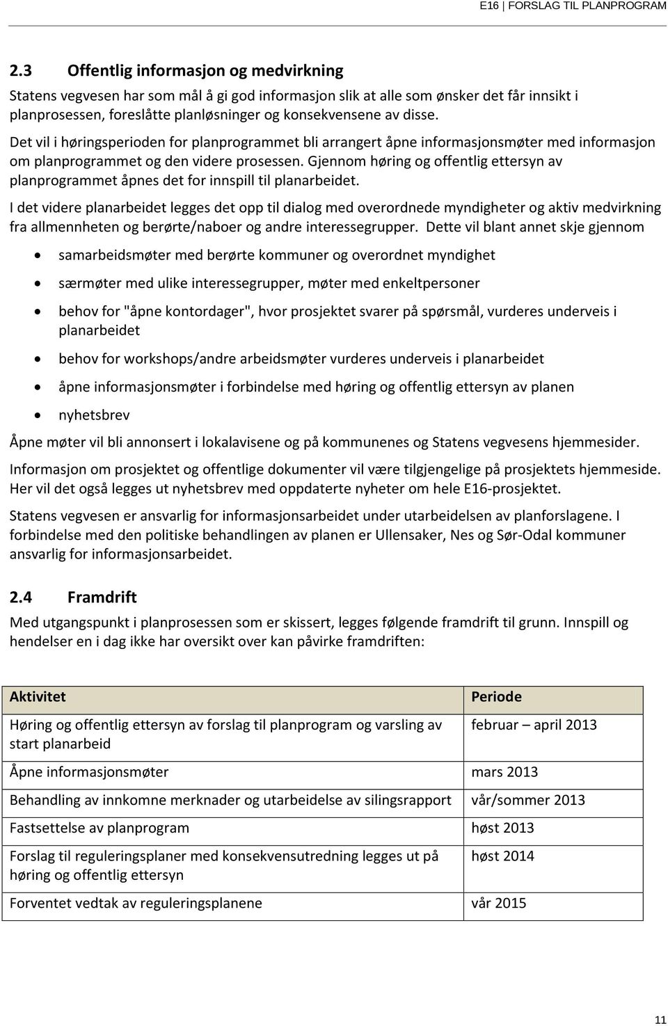 Gjennom høring og offentlig ettersyn av planprogrammet åpnes det for innspill til planarbeidet.