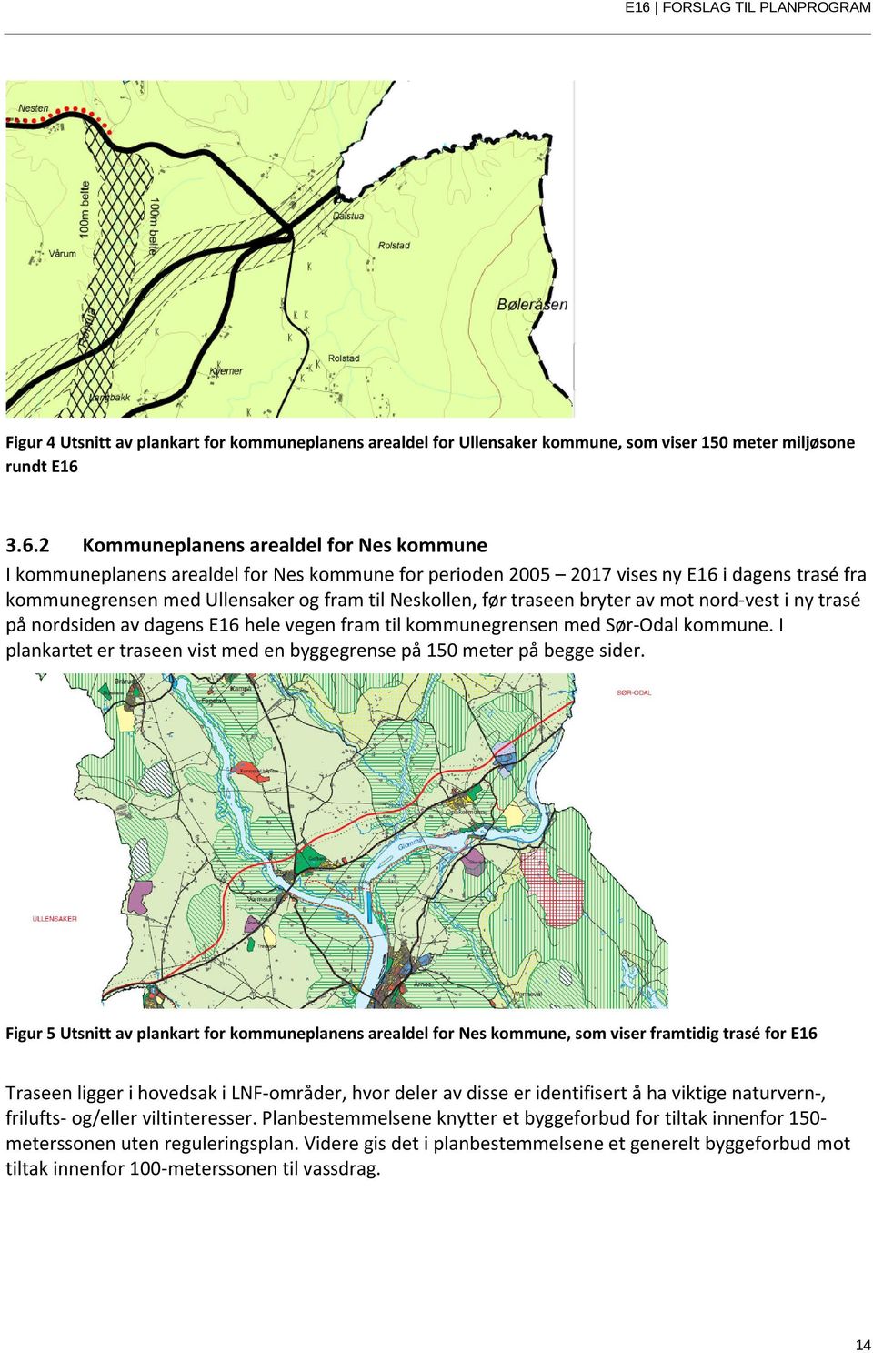 traseen bryter av mot nord-vest i ny trasé på nordsiden av dagens E16 hele vegen fram til kommunegrensen med Sør-Odal kommune.