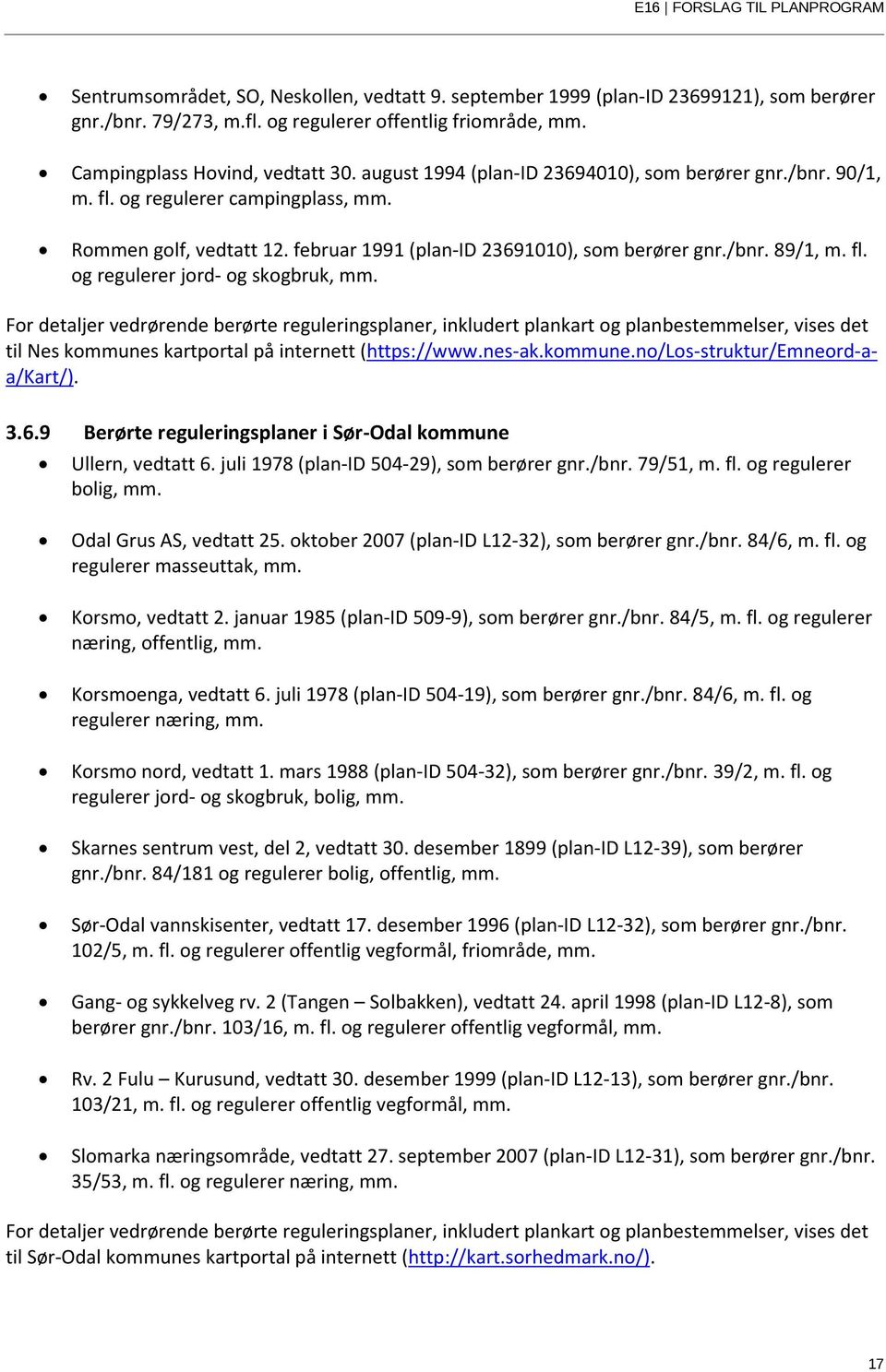 For detaljer vedrørende berørte reguleringsplaner, inkludert plankart og planbestemmelser, vises det til Nes kommunes kartportal på internett (https://www.nes-ak.kommune.no/los-struktur/emneord-aa/kart/).