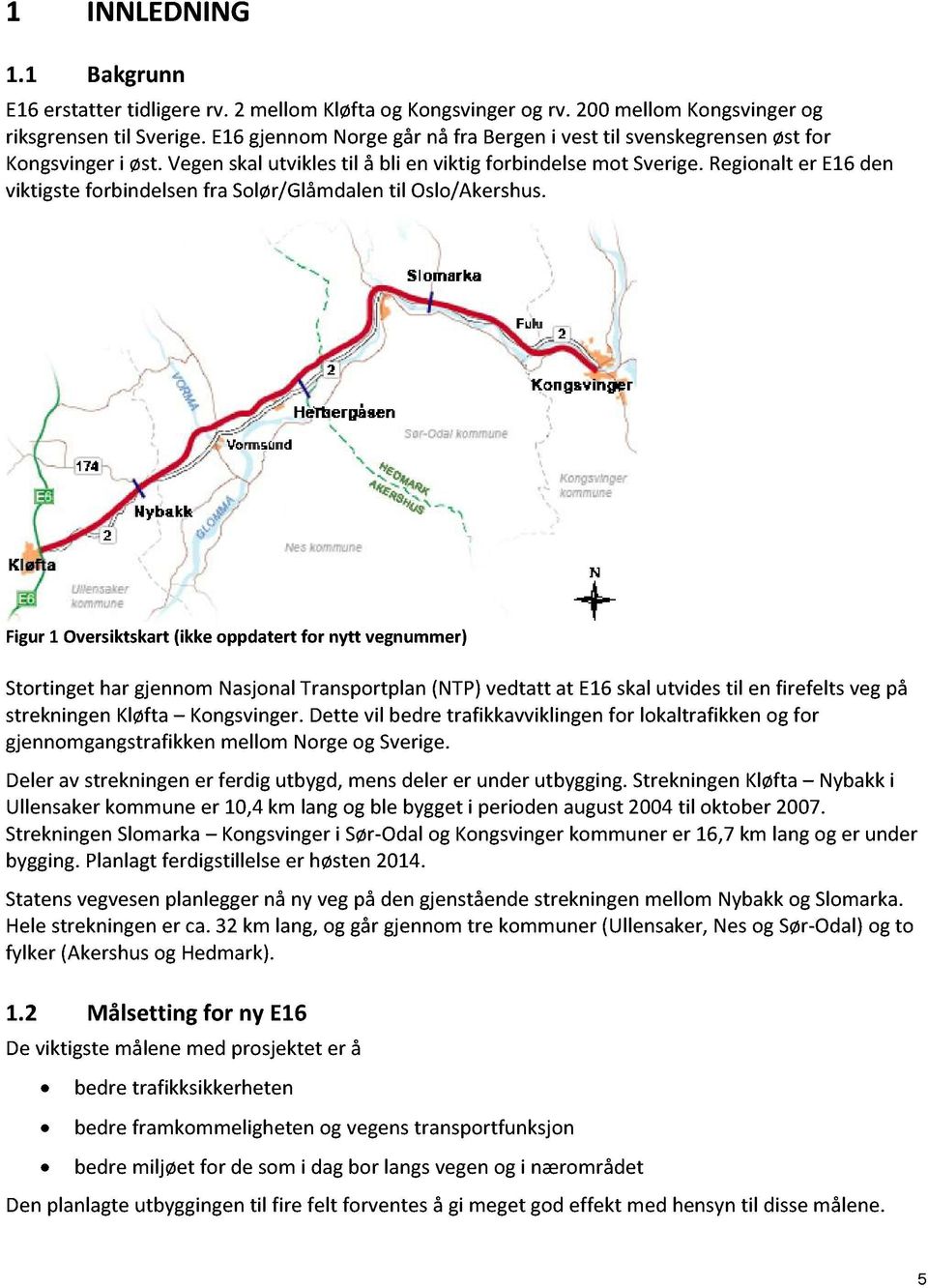 Regionalt er E16den viktigsteforbindelsenfra Solør/Glåmdalentil Oslo/Akershus.