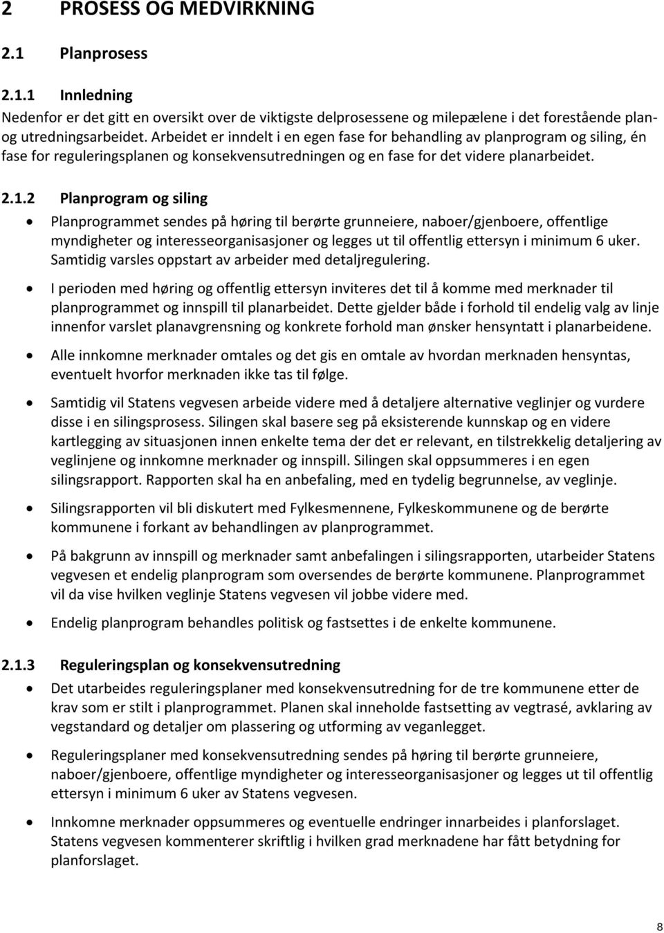 2 Planprogram og siling Planprogrammet sendes på høring til berørte grunneiere, naboer/gjenboere, offentlige myndigheter og interesseorganisasjoner og legges ut til offentlig ettersyn i minimum 6