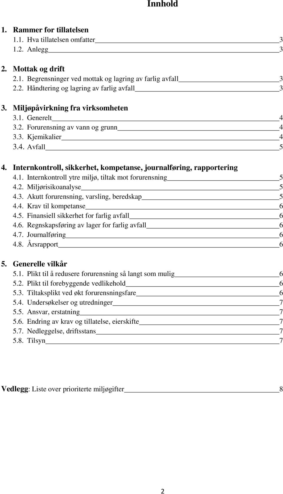 2. Miljørisikoanalyse 5 4.3. Akutt forurensning, varsling, beredskap 5 4.4. Krav til kompetanse 6 4.5. Finansiell sikkerhet for farlig avfall 6 4.6. Regnskapsføring av lager for farlig avfall 6 4.7.