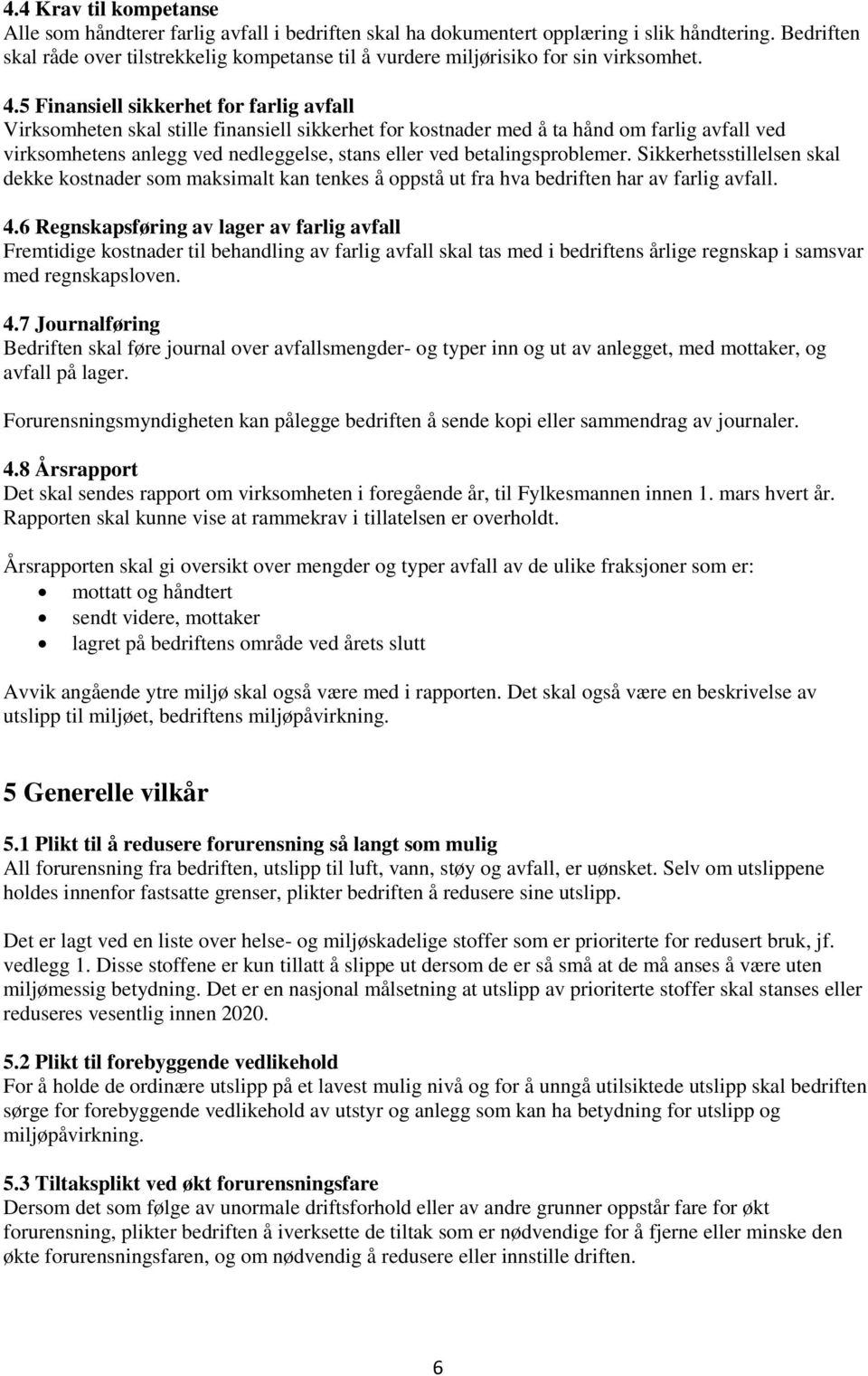 5 Finansiell sikkerhet for farlig avfall Virksomheten skal stille finansiell sikkerhet for kostnader med å ta hånd om farlig avfall ved virksomhetens anlegg ved nedleggelse, stans eller ved