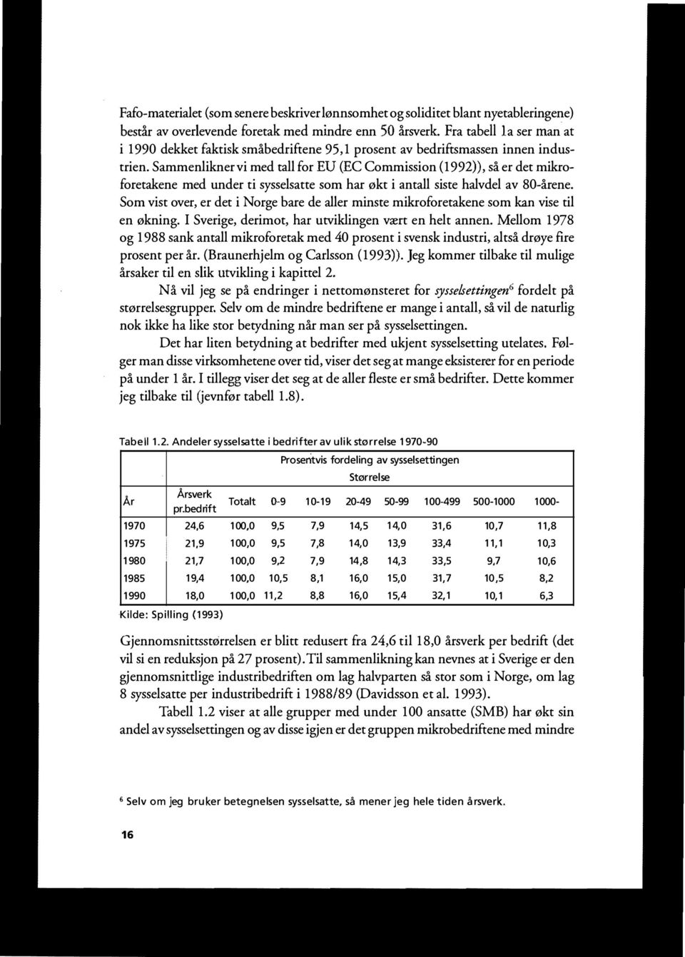 Sammenlikner vi med tall for EU (EC Commission (1992», så er det mikroforetakene med under ti sysselsatte som har økt i antall siste halvdel av 80-årene.