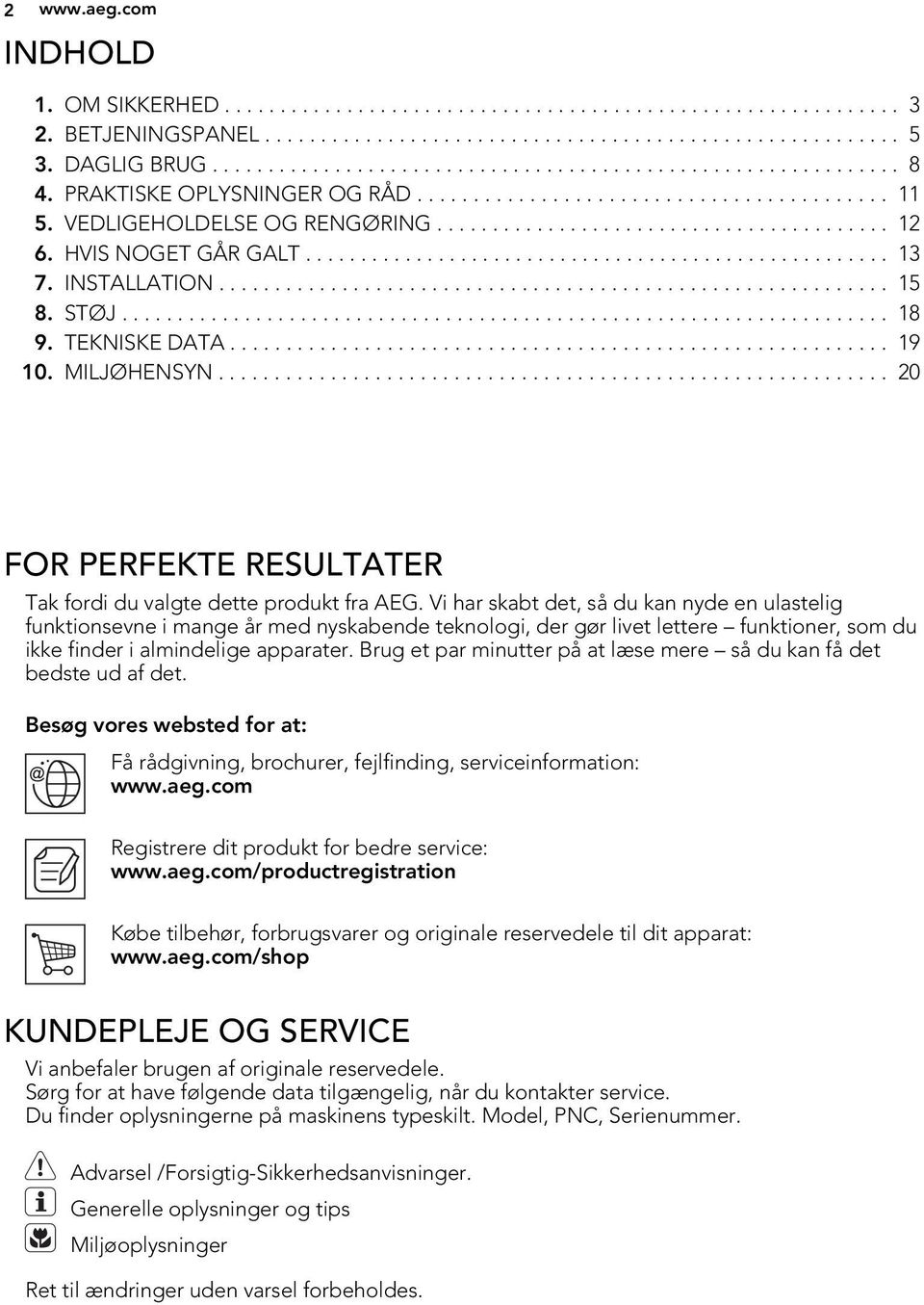 INSTALLATION............................................................ 15 8. STØJ..................................................................... 18 9. TEKNISKE DATA........................................................... 19 10.