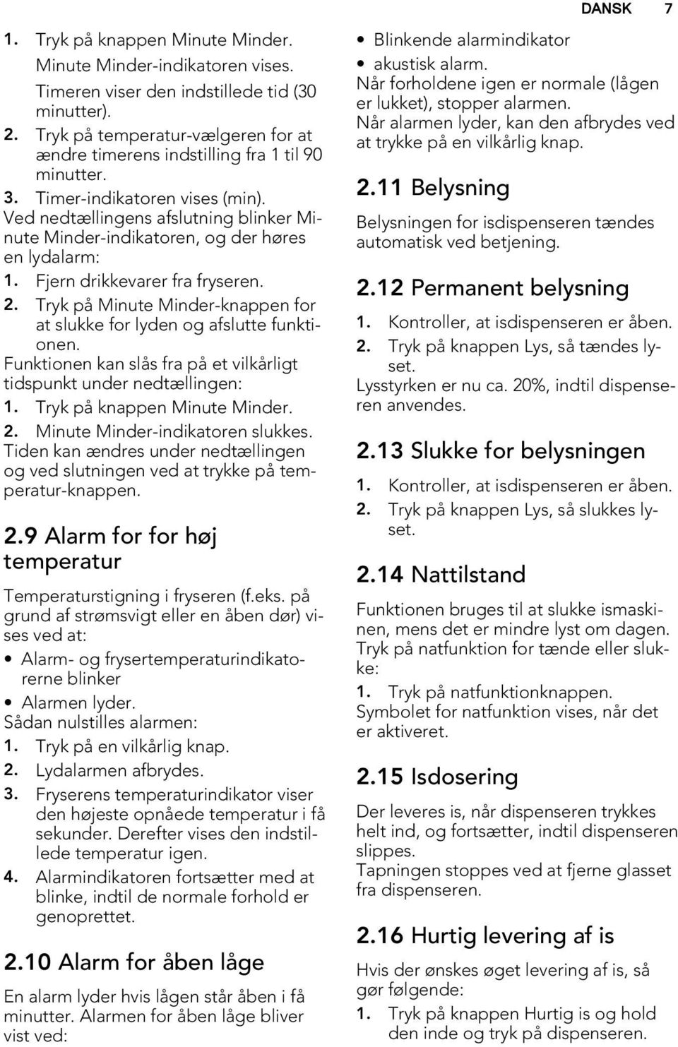 Ved nedtællingens afslutning blinker Minute Minder-indikatoren, og der høres en lydalarm: 1. Fjern drikkevarer fra fryseren. 2.