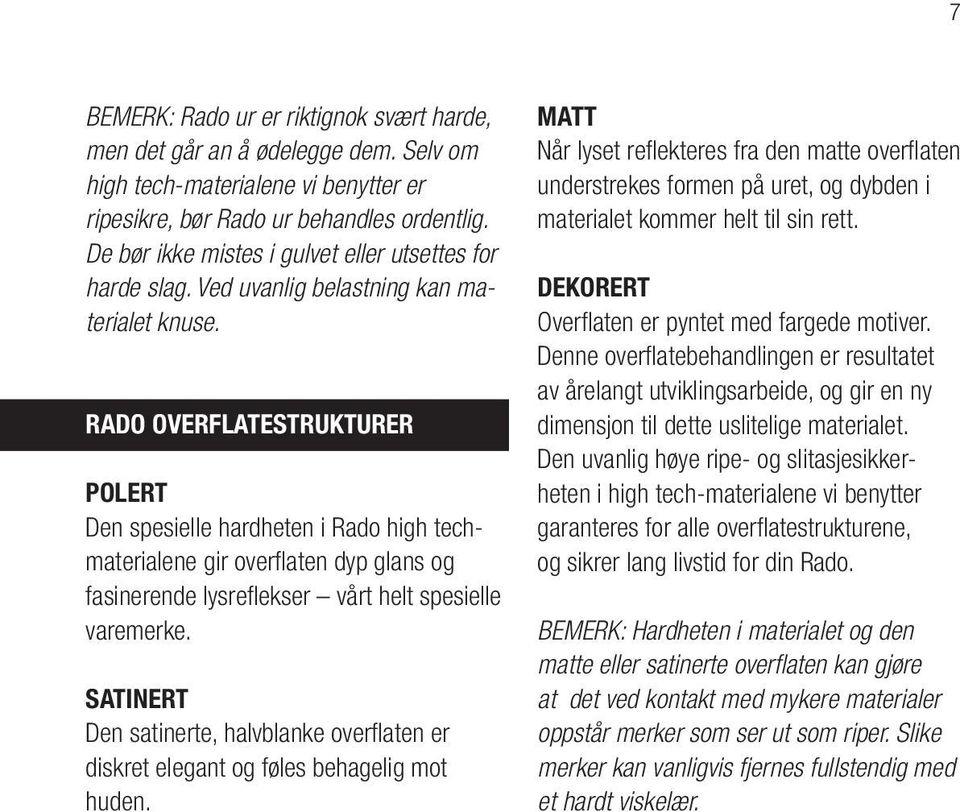 RADO OVERFLATESTRUKTURER POLERT Den spesielle hardheten i Rado high techmaterialene gir overflaten dyp glans og fasinerende lysreflekser vårt helt spesielle varemerke.