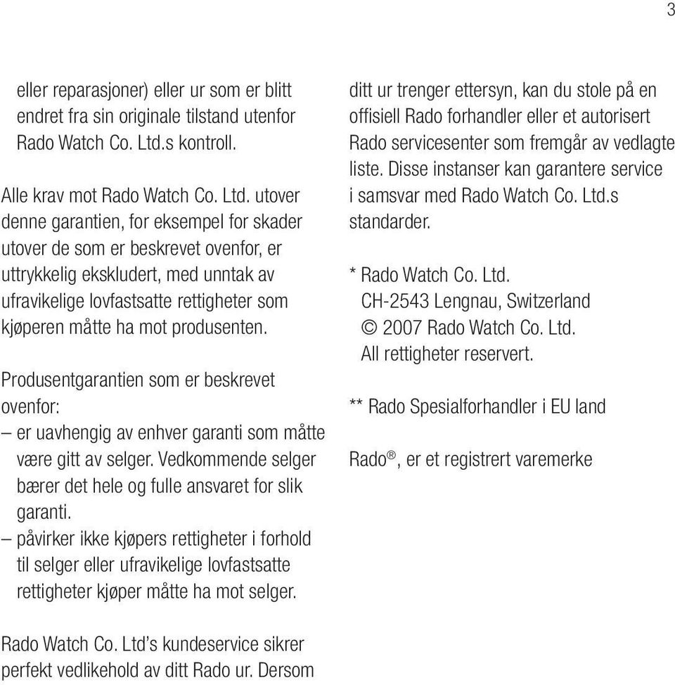 utover denne garantien, for eksempel for skader utover de som er beskrevet ovenfor, er uttrykkelig ekskludert, med unntak av ufravikelige lovfastsatte rettigheter som kjøperen måtte ha mot