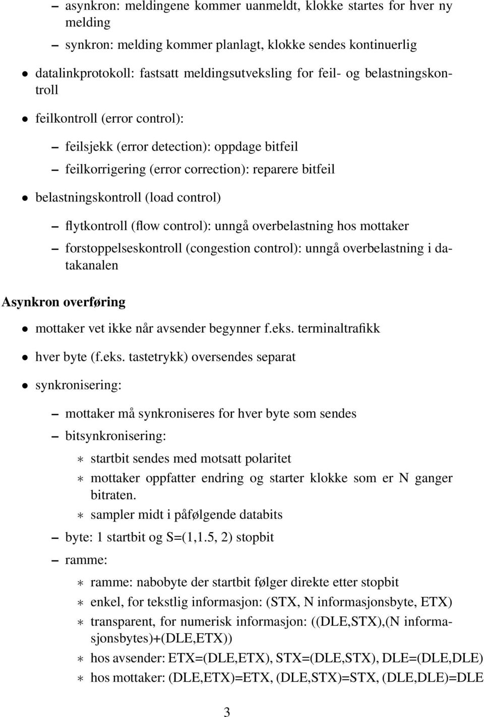 (flow control): unngå overbelastning hos mottaker forstoppelseskontroll (congestion control): unngå overbelastning i datakanalen Asynkron overføring mottaker vet ikke når avsender begynner f.eks.