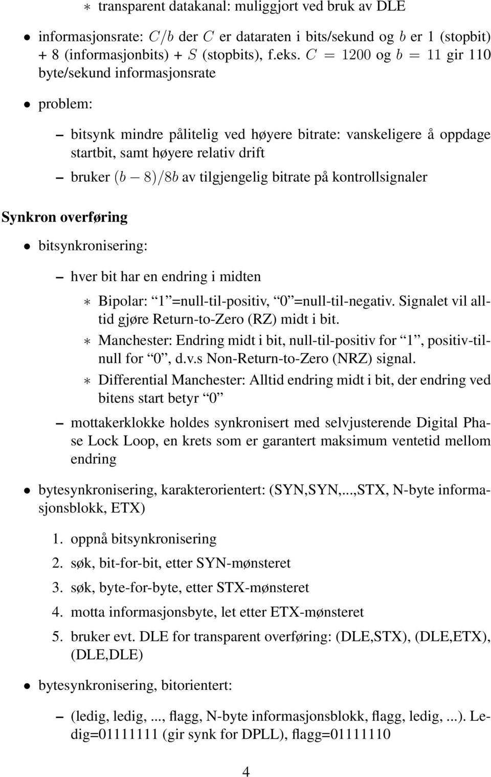 tilgjengelig bitrate på kontrollsignaler Synkron overføring bitsynkronisering: hver bit har en endring i midten Bipolar: 1 =null-til-positiv, 0 =null-til-negativ.