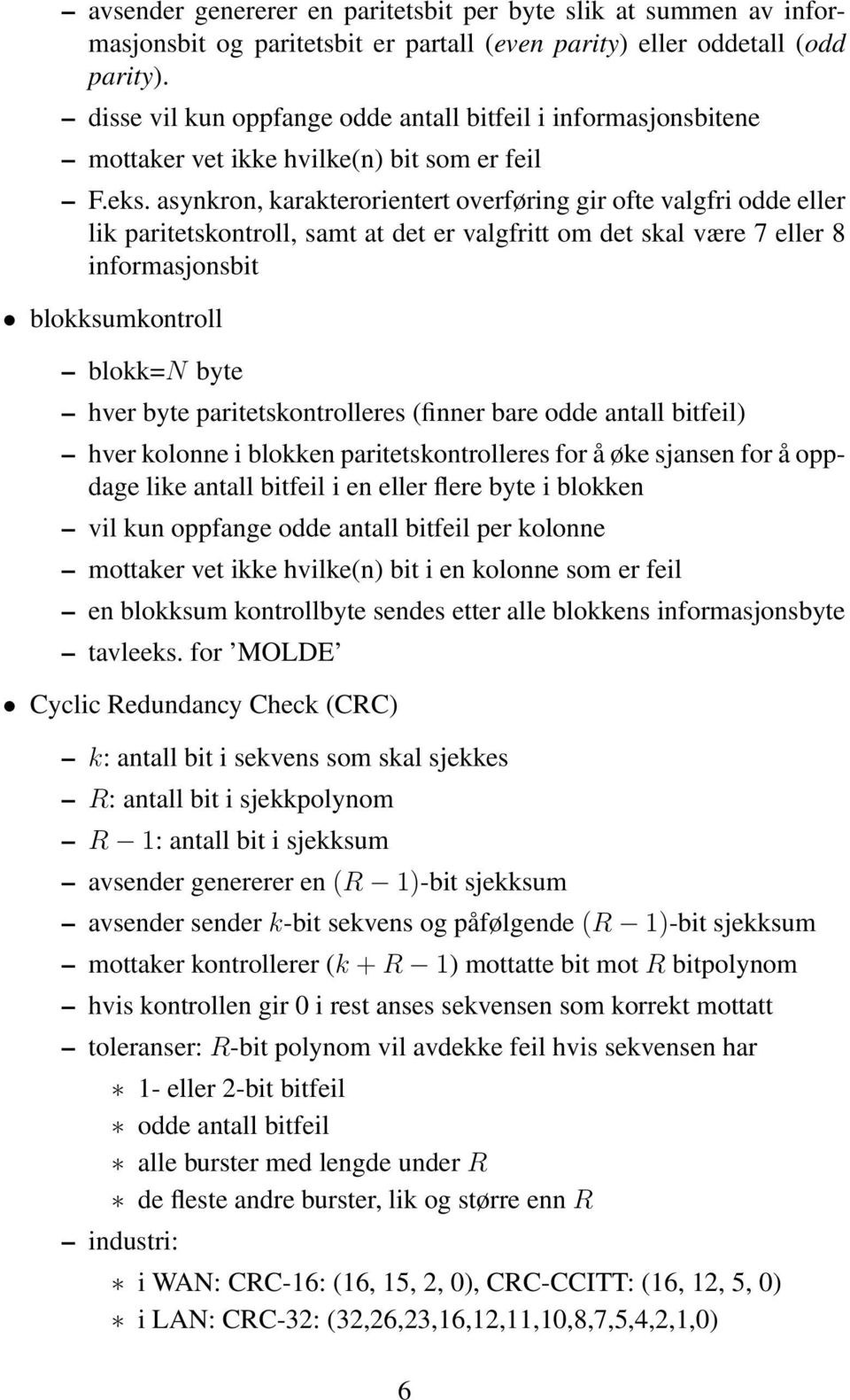 asynkron, karakterorientert overføring gir ofte valgfri odde eller lik paritetskontroll, samt at det er valgfritt om det skal være 7 eller 8 informasjonsbit blokksumkontroll blokk=n byte hver byte