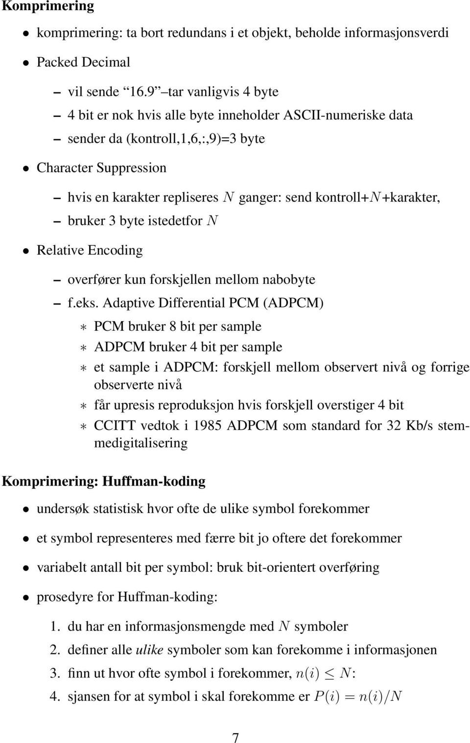 kontroll+n+karakter, bruker 3 byte istedetfor N Relative Encoding overfører kun forskjellen mellom nabobyte f.eks.