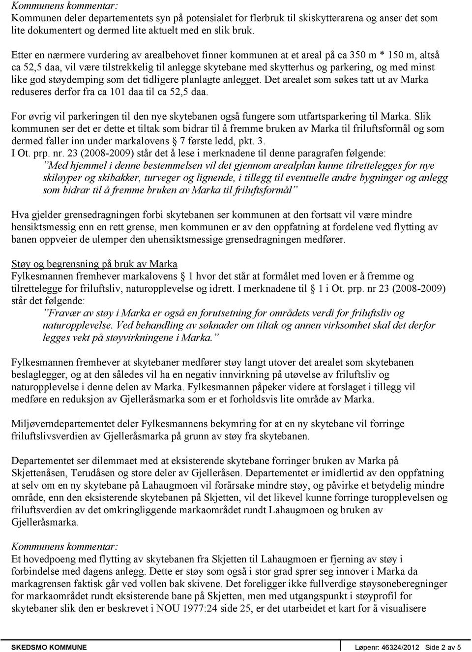 like god støydemping som det tidligere planlagte anlegget. Det arealet som søkes tatt ut av Marka reduseres derfor fra ca 101 daa til ca 52,5 daa.