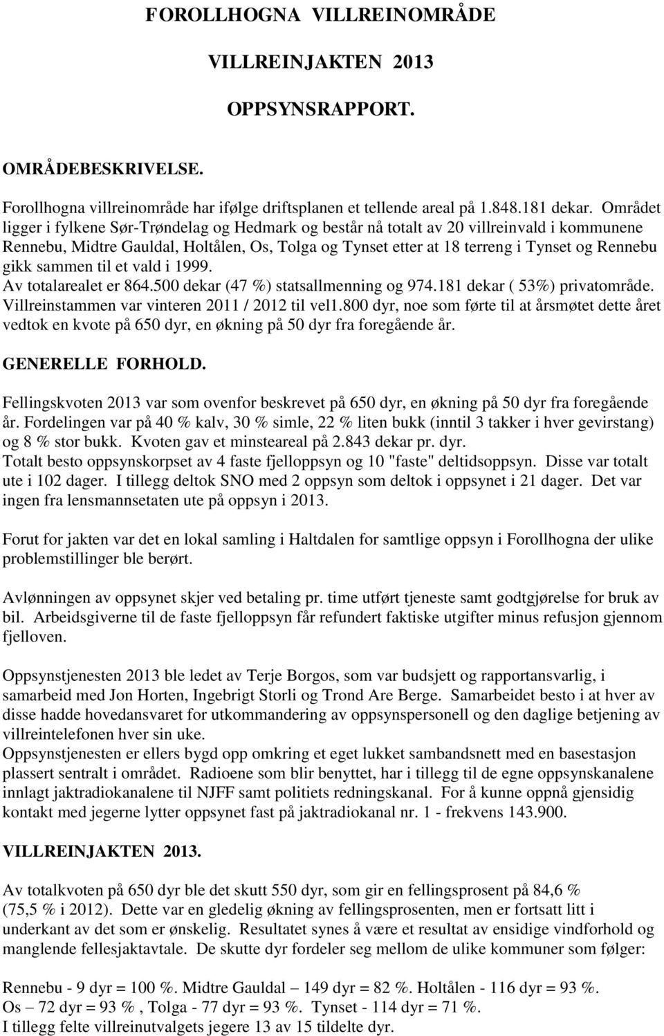 gikk sammen til et vald i 1999. Av totalarealet er 864.500 dekar (47 %) statsallmenning og 974.181 dekar ( 53%) privatområde. Villreinstammen var vinteren 2011 / 2012 til vel1.