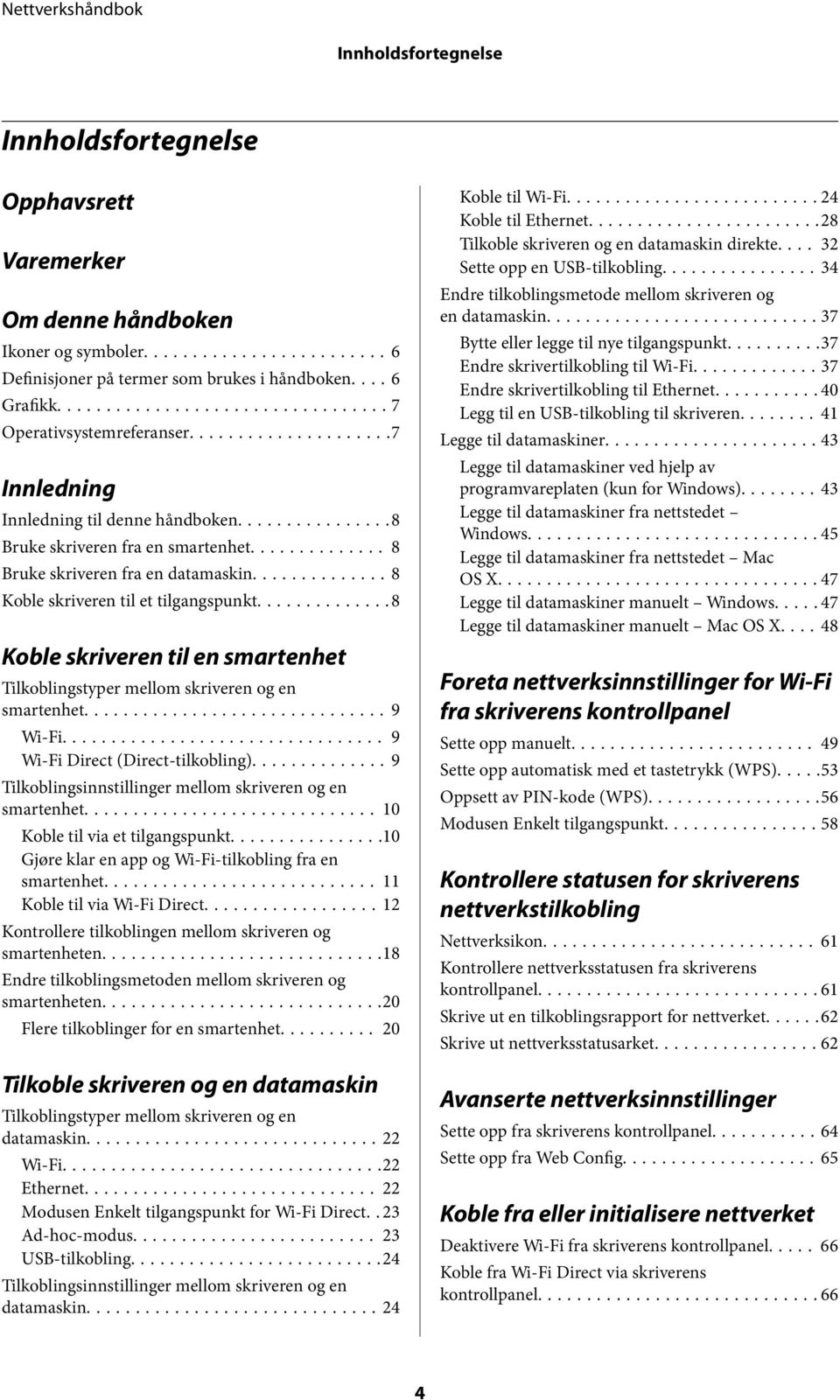 ..8 Koble skriveren til en smartenhet Tilkoblingstyper mellom skriveren og en smartenhet...9 Wi-Fi... 9 Wi-Fi Direct (Direct-tilkobling)...9 Tilkoblingsinnstillinger mellom skriveren og en smartenhet.