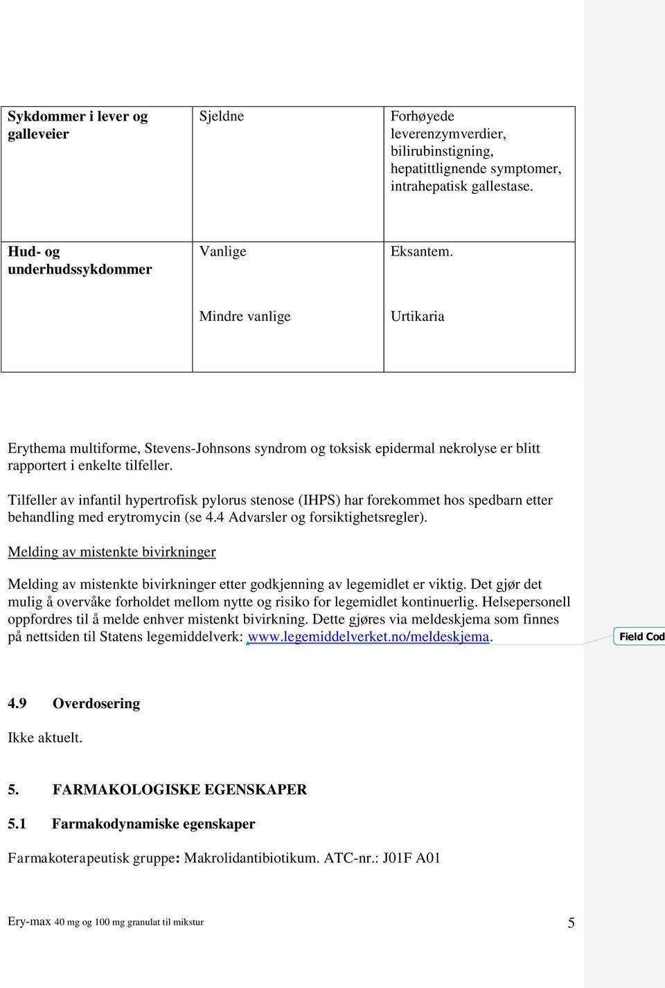 Tilfeller av infantil hypertrofisk pylorus stenose (IHPS) har forekommet hos spedbarn etter behandling med erytromycin (se 4.4 Advarsler og forsiktighetsregler).