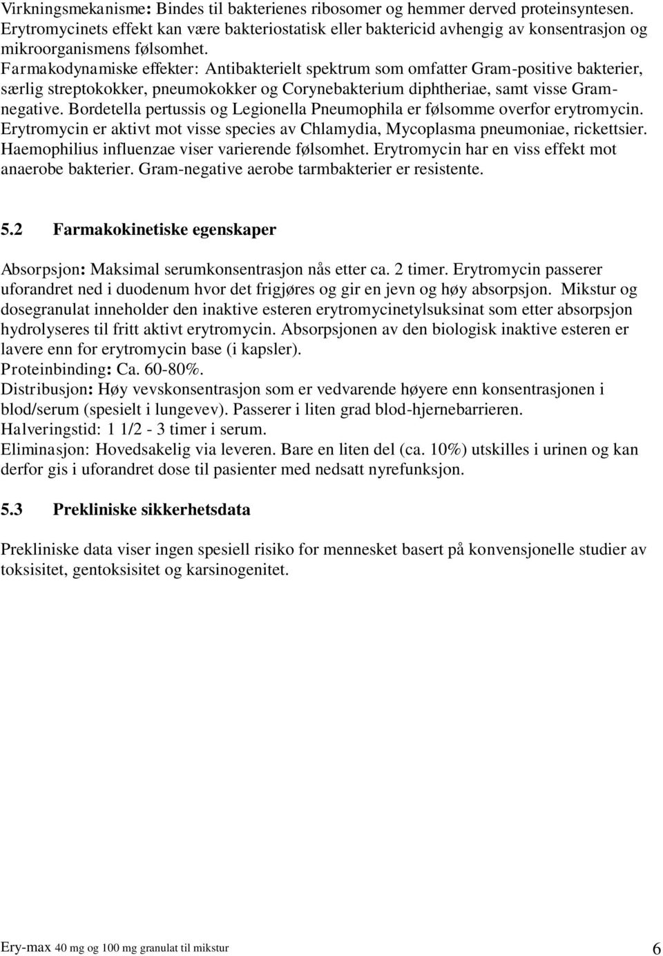 Farmakodynamiske effekter: Antibakterielt spektrum som omfatter Gram-positive bakterier, særlig streptokokker, pneumokokker og Corynebakterium diphtheriae, samt visse Gramnegative.