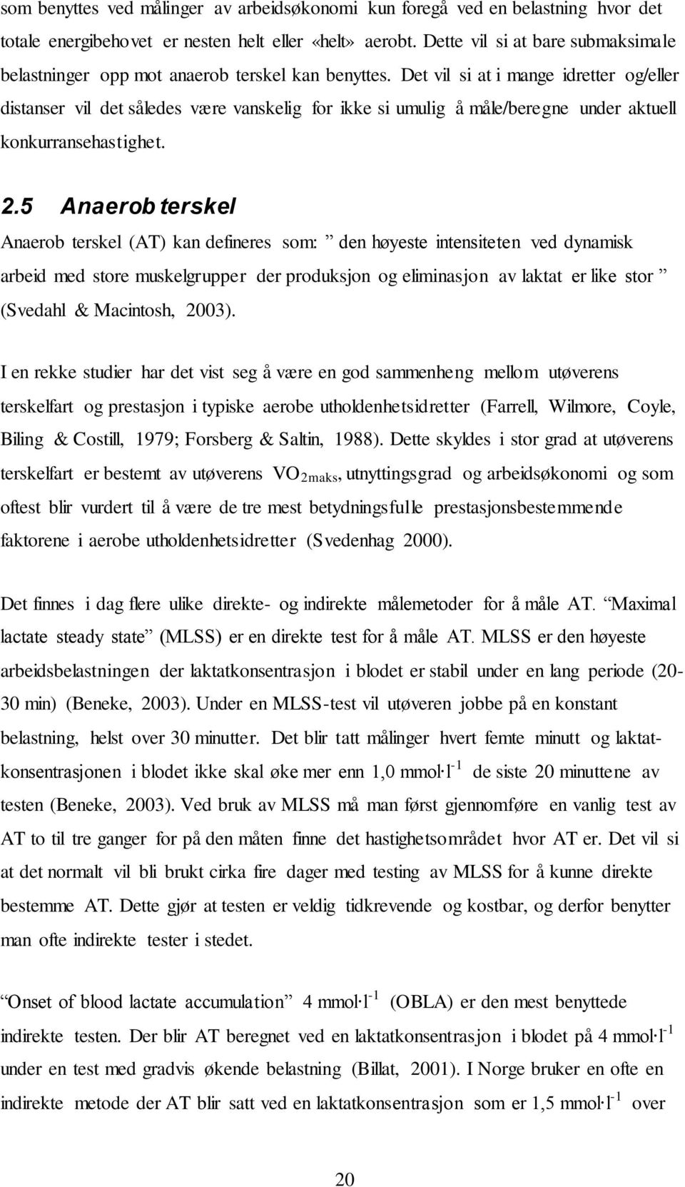 Det vil si at i mange idretter og/eller distanser vil det således være vanskelig for ikke si umulig å måle/beregne under aktuell konkurransehastighet. 2.