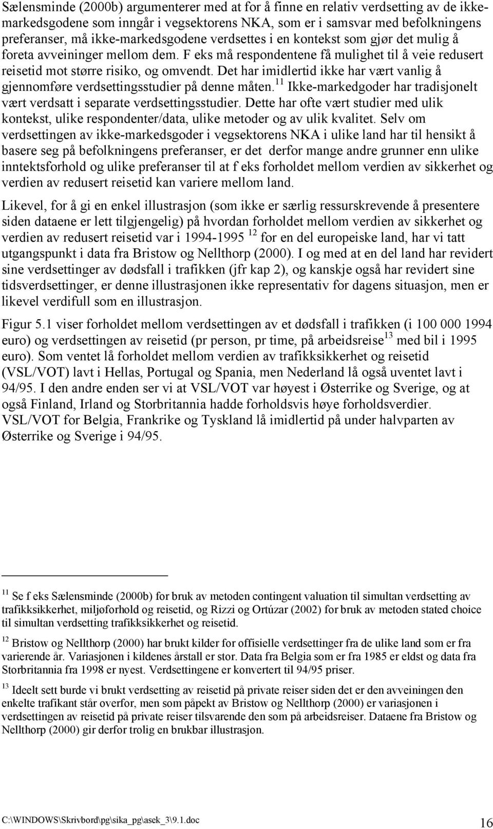 Det har imidlertid ikke har vært vanlig å gjennomføre verdsettingsstudier på denne måten. 11 Ikke-markedgoder har tradisjonelt vært verdsatt i separate verdsettingsstudier.