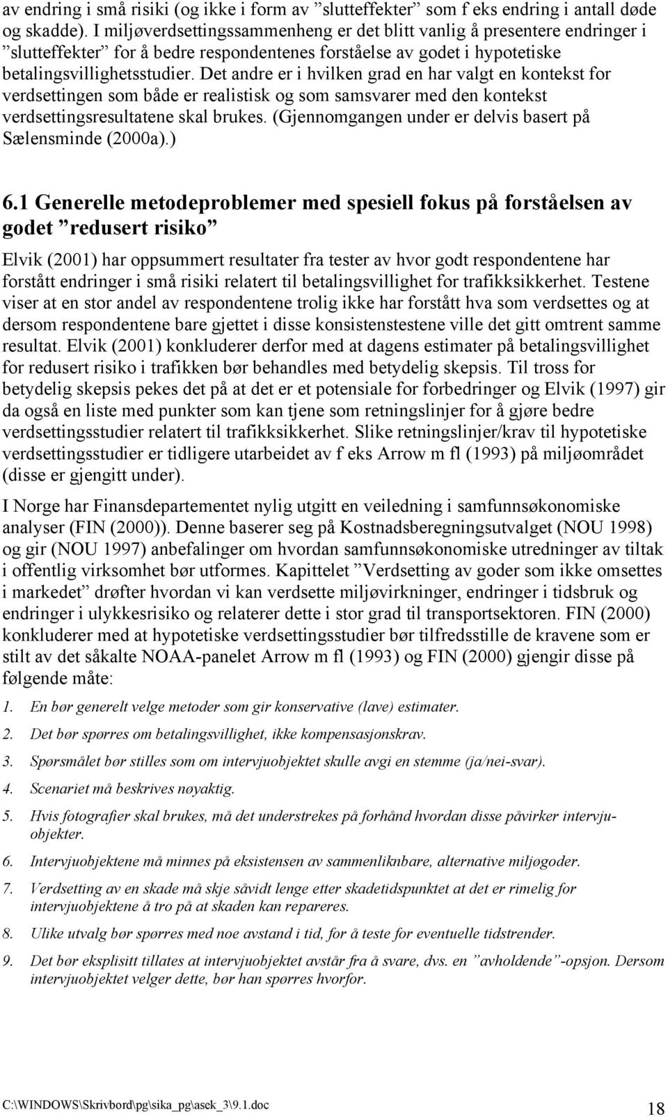 Det andre er i hvilken grad en har valgt en kontekst for verdsettingen som både er realistisk og som samsvarer med den kontekst verdsettingsresultatene skal brukes.