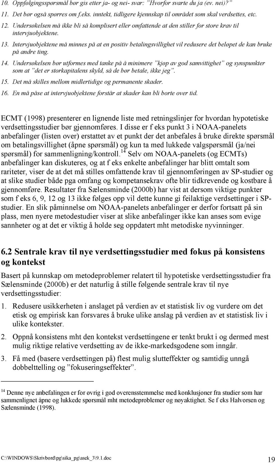 Intervjuobjektene må minnes på at en positiv betalingsvillighet vil redusere det beløpet de kan bruke på andre ting. 14.