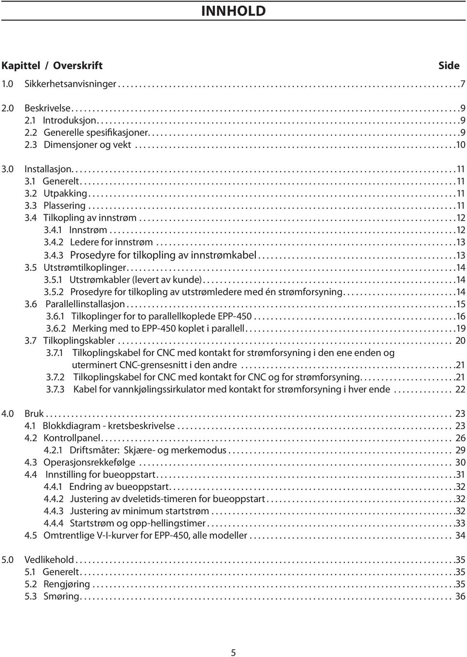 ..14 3.5.1 Utstrømkabler (levert av kunde)...14 3.5.2 Prosedyre for tilkopling av utstrømledere med én strømforsyning...14 3.6 Parallellinstallasjon...15 3.6.1 Tilkoplinger for to parallellkoplede EPP-450.