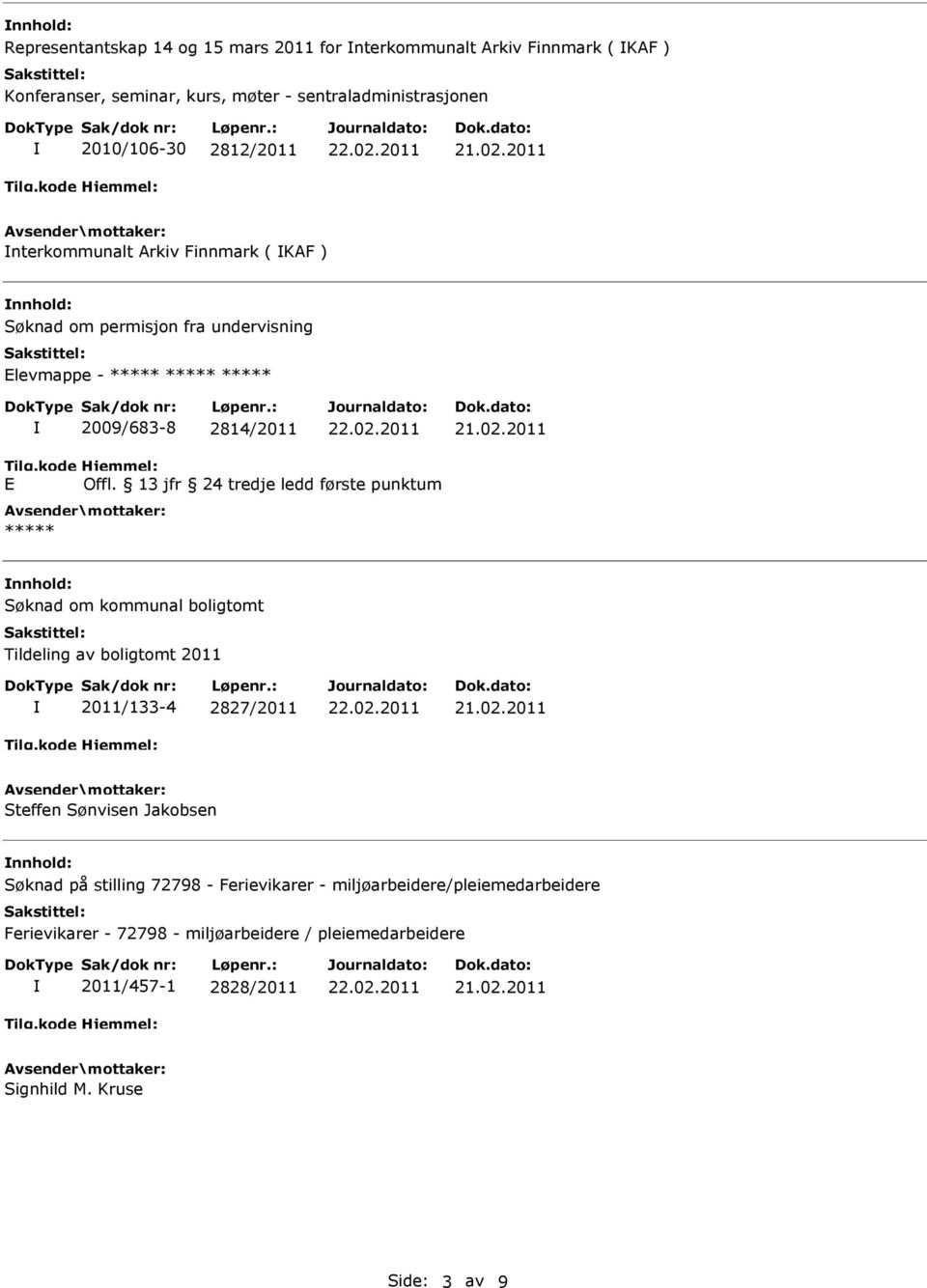 13 jfr 24 tredje ledd første punktum nnhold: Søknad om kommunal boligtomt Tildeling av boligtomt 2011 2011/133-4 2827/2011 Steffen Sønvisen Jakobsen nnhold: