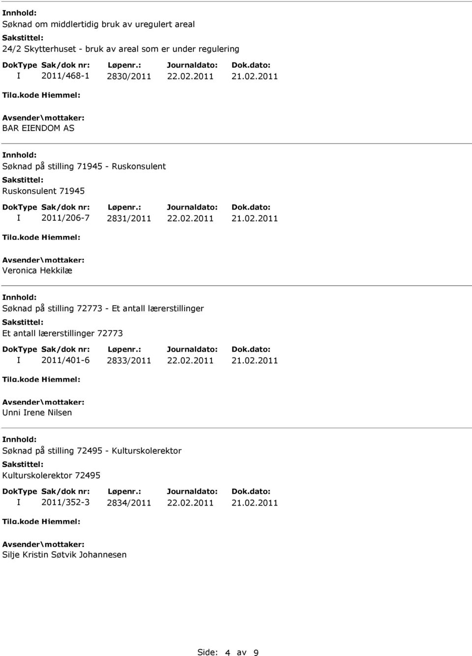 nnhold: Søknad på stilling 72773 - Et antall lærerstillinger Et antall lærerstillinger 72773 2011/401-6 2833/2011 Unni rene Nilsen