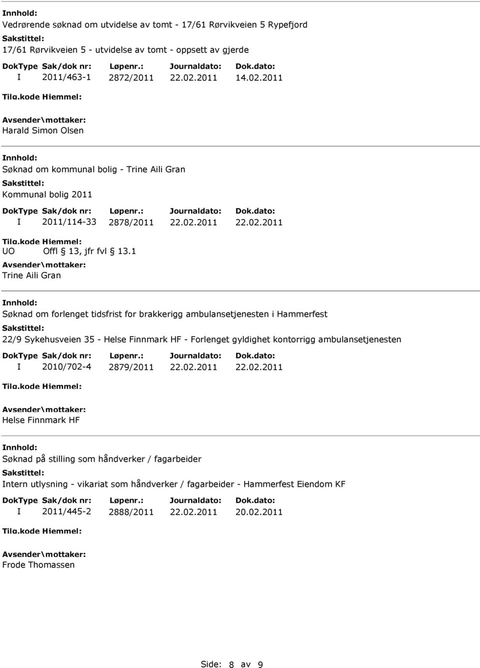 1 Trine Aili Gran nnhold: Søknad om forlenget tidsfrist for brakkerigg ambulansetjenesten i Hammerfest 22/9 Sykehusveien 35 - Helse Finnmark HF - Forlenget gyldighet kontorrigg