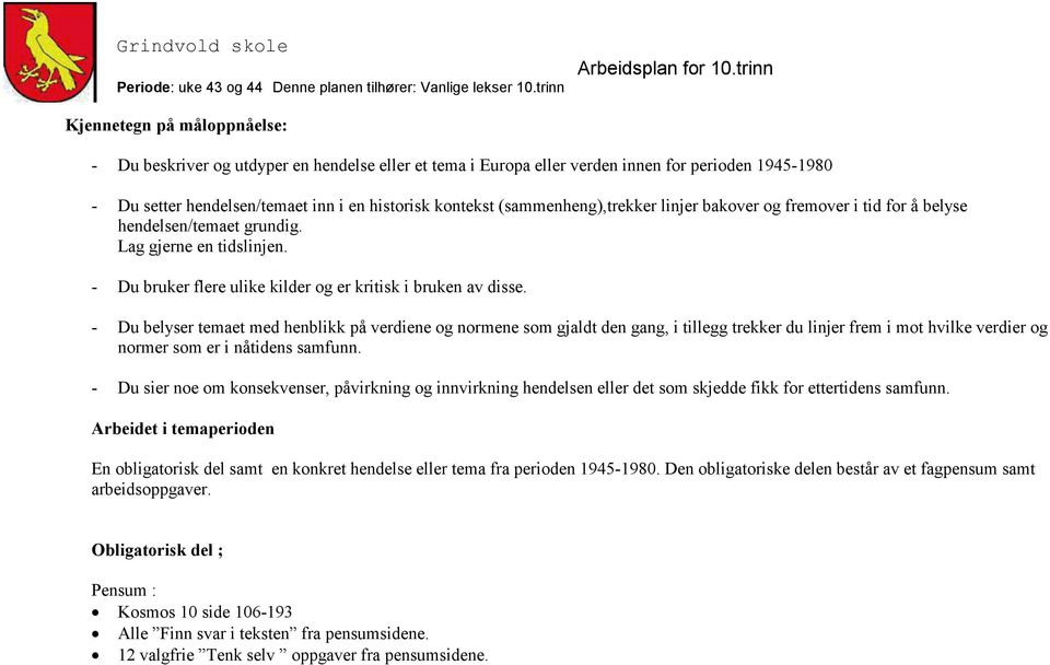 - Du belyser temaet med henblikk på verdiene og normene som gjaldt den gang, i tillegg trekker du linjer frem i mot hvilke verdier og normer som er i nåtidens samfunn.