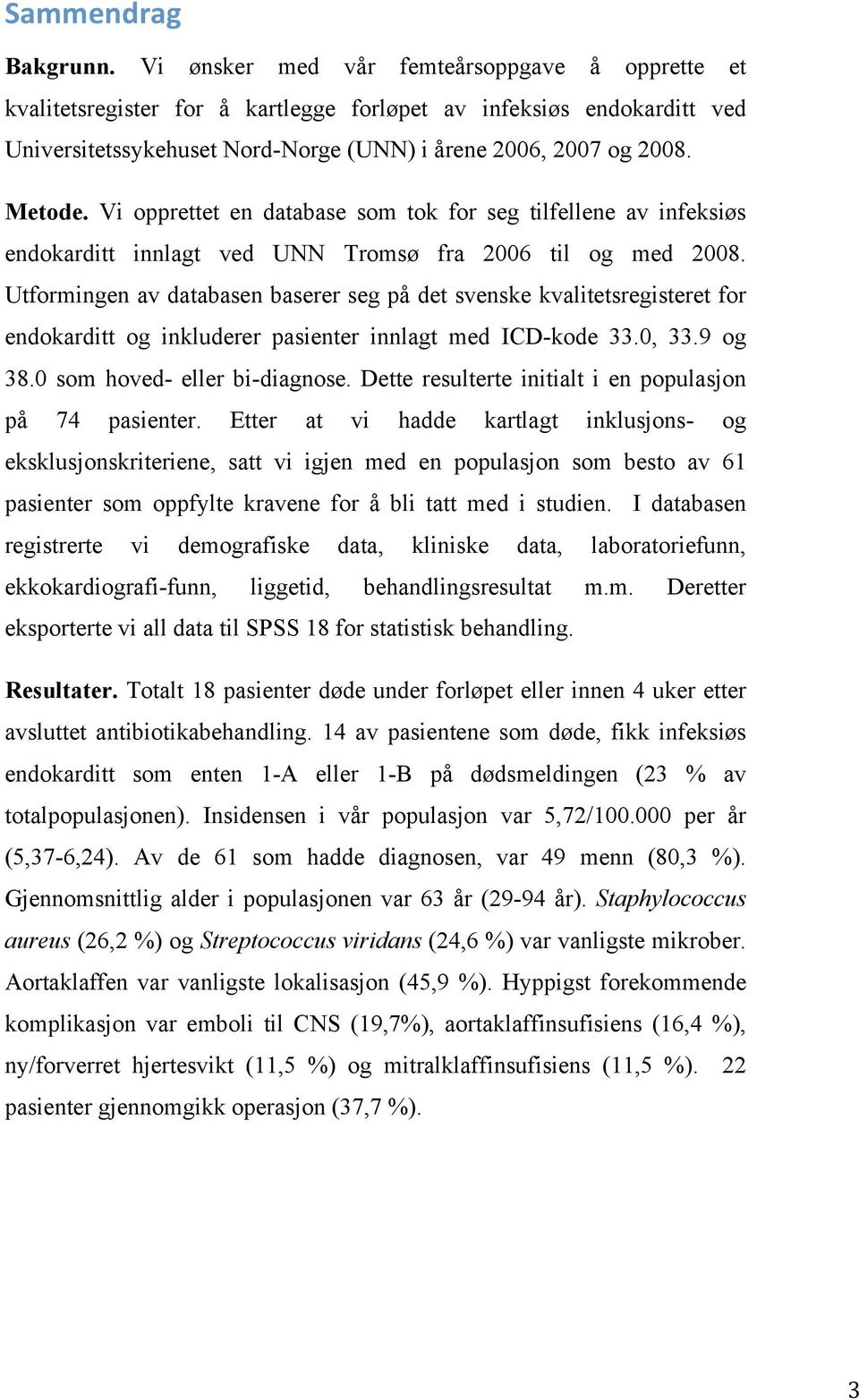Vi opprettet en database som tok for seg tilfellene av infeksiøs endokarditt innlagt ved UNN Tromsø fra 2006 til og med 2008.