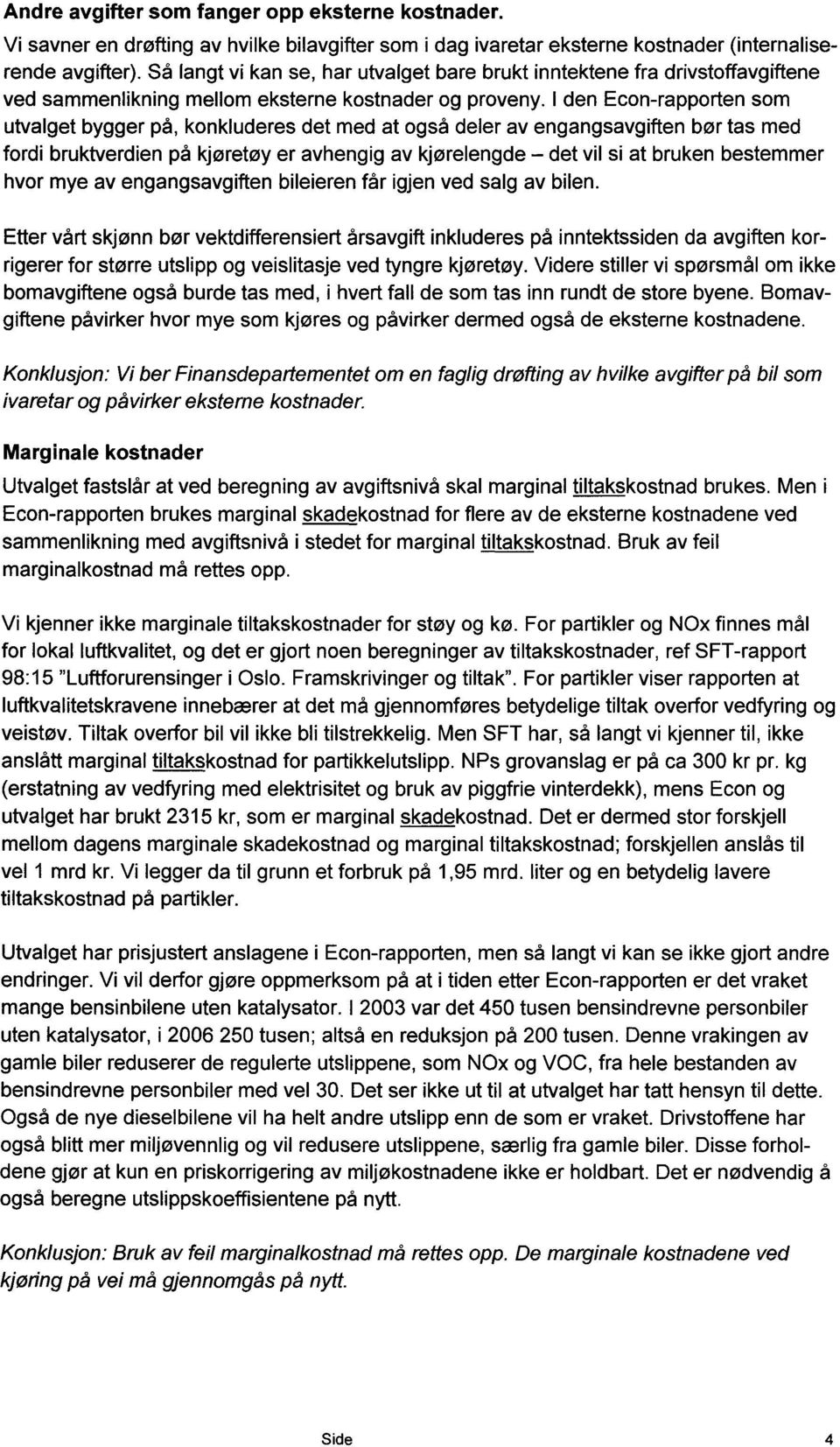 I den Econ-rapporten som utvalget bygger på, konkluderes det med at også deler av engangsavgiften bør tas med fordi bruktverdien på kjøretøy er avhengig av kjørelengde - det vil si at bruken