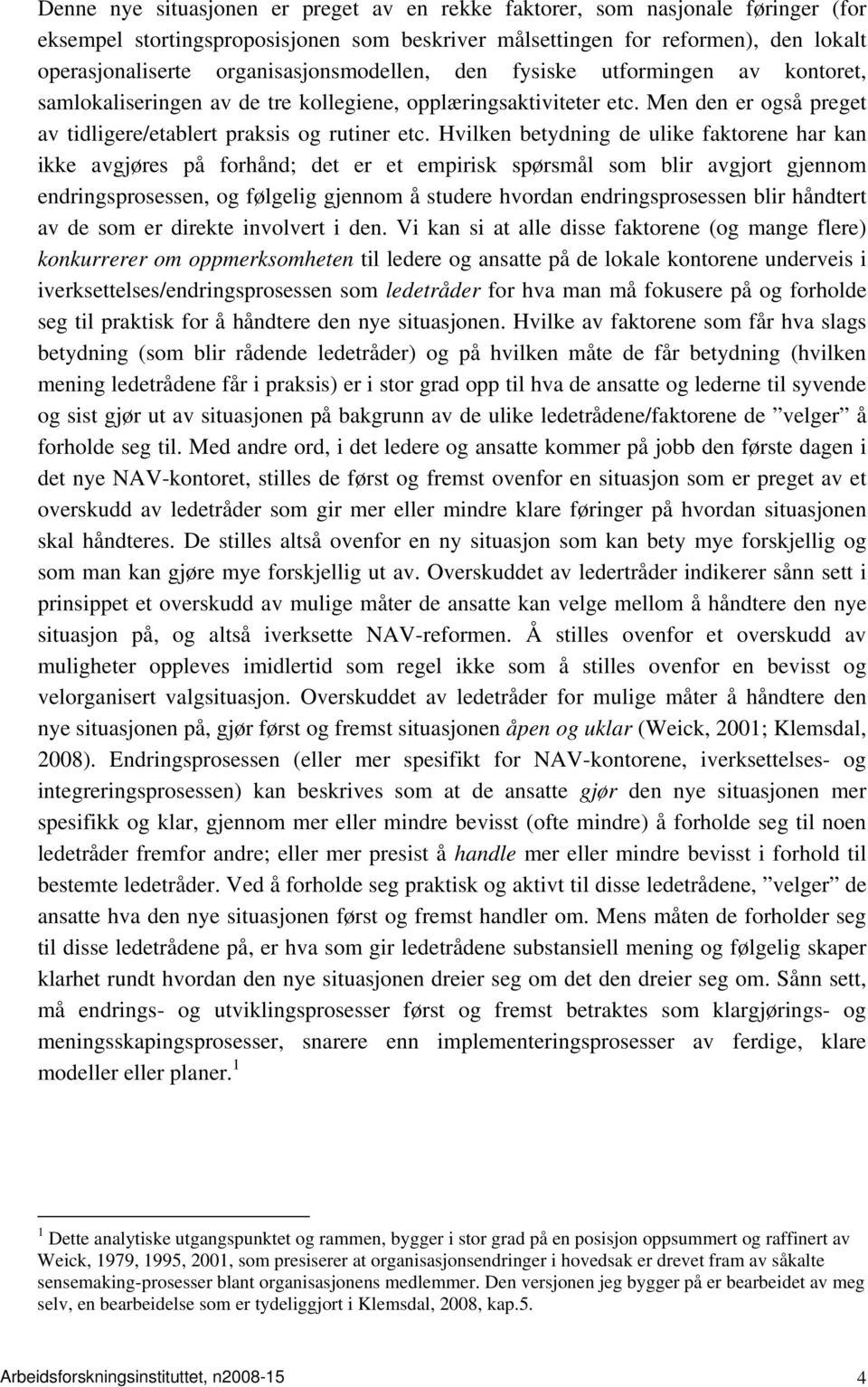 Hvilken betydning de ulike faktorene har kan ikke avgjøres på forhånd; det er et empirisk spørsmål som blir avgjort gjennom endringsprosessen, og følgelig gjennom å studere hvordan endringsprosessen