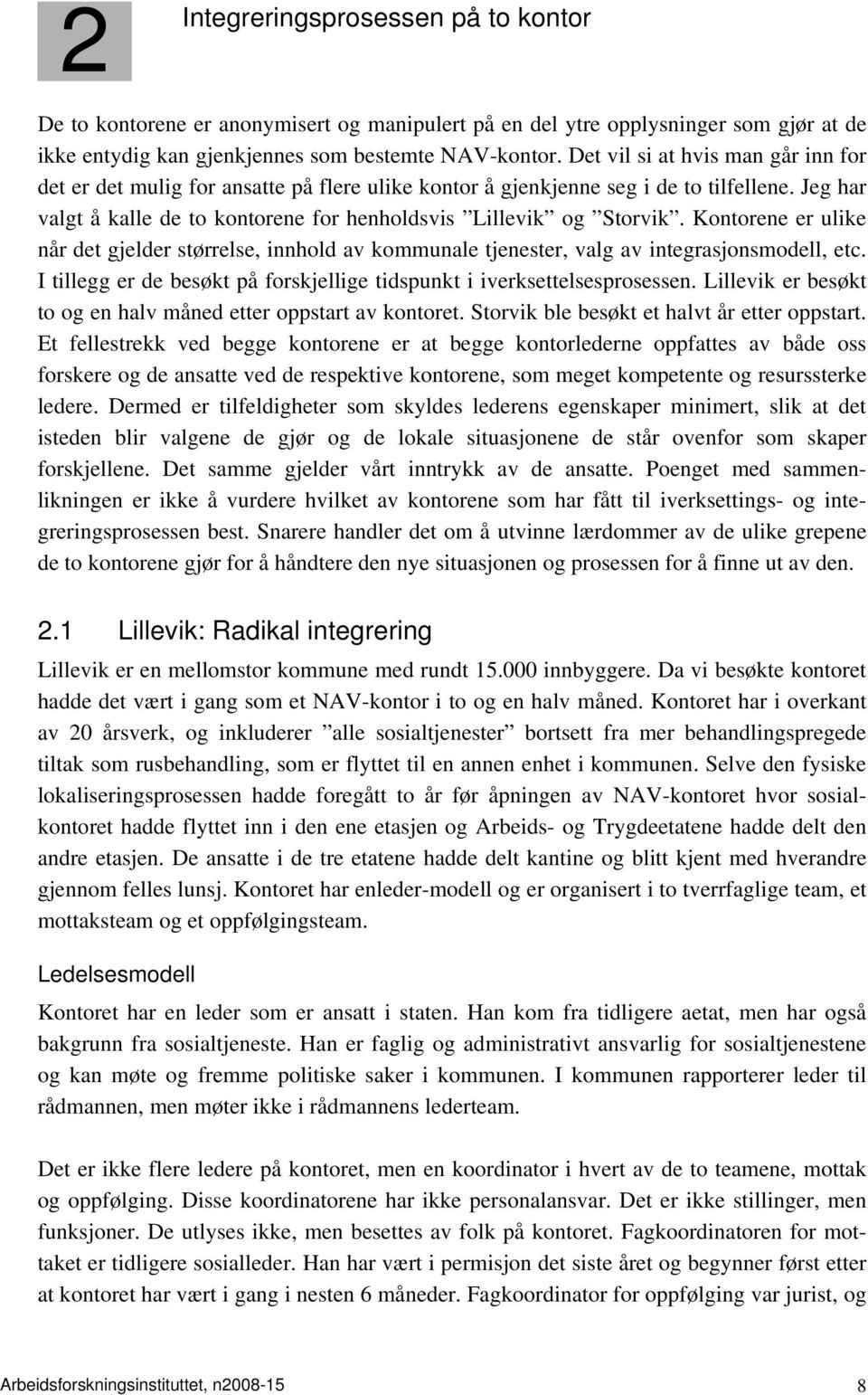 Kontorene er ulike når det gjelder størrelse, innhold av kommunale tjenester, valg av integrasjonsmodell, etc. I tillegg er de besøkt på forskjellige tidspunkt i iverksettelsesprosessen.