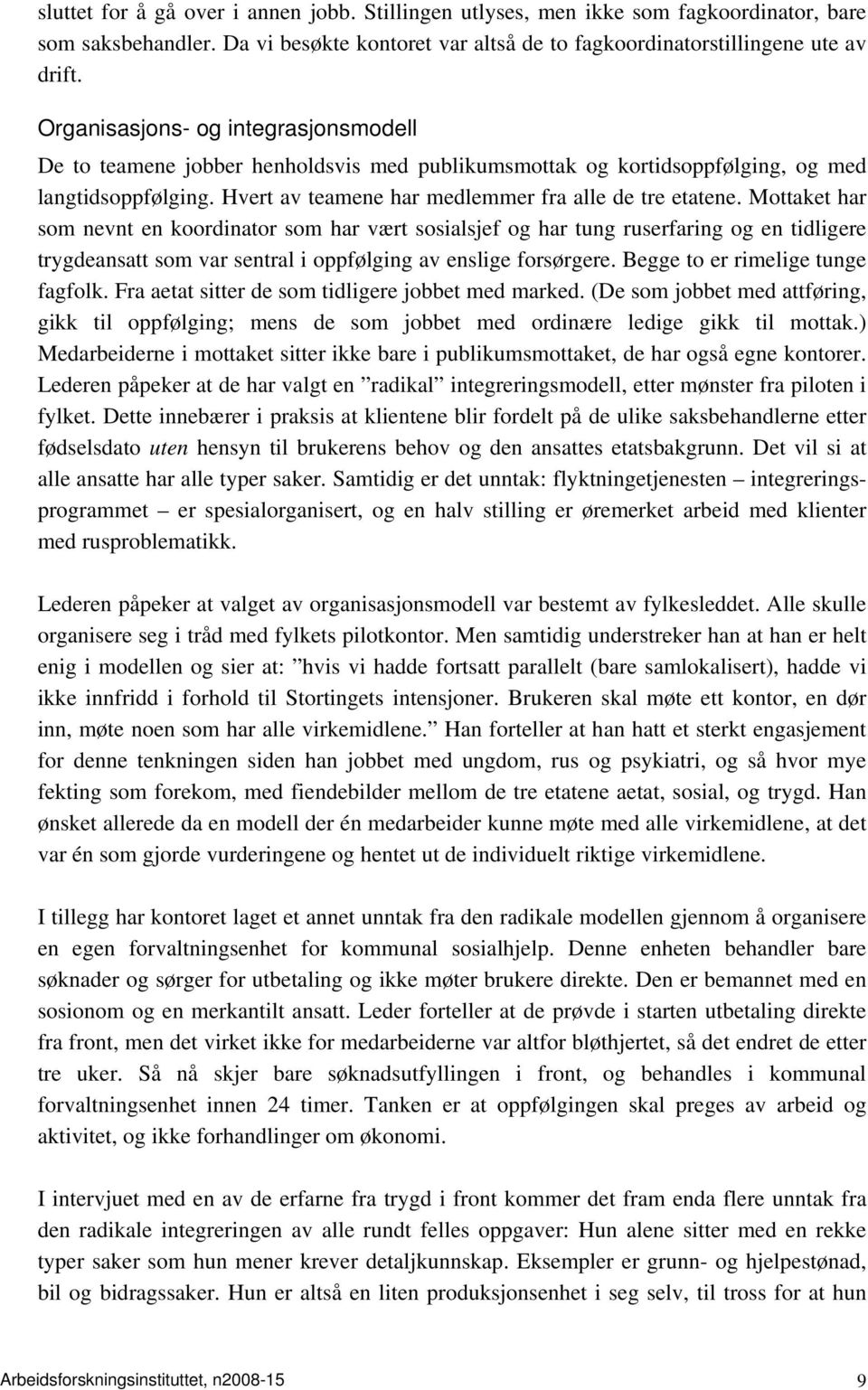 Mottaket har som nevnt en koordinator som har vært sosialsjef og har tung ruserfaring og en tidligere trygdeansatt som var sentral i oppfølging av enslige forsørgere.