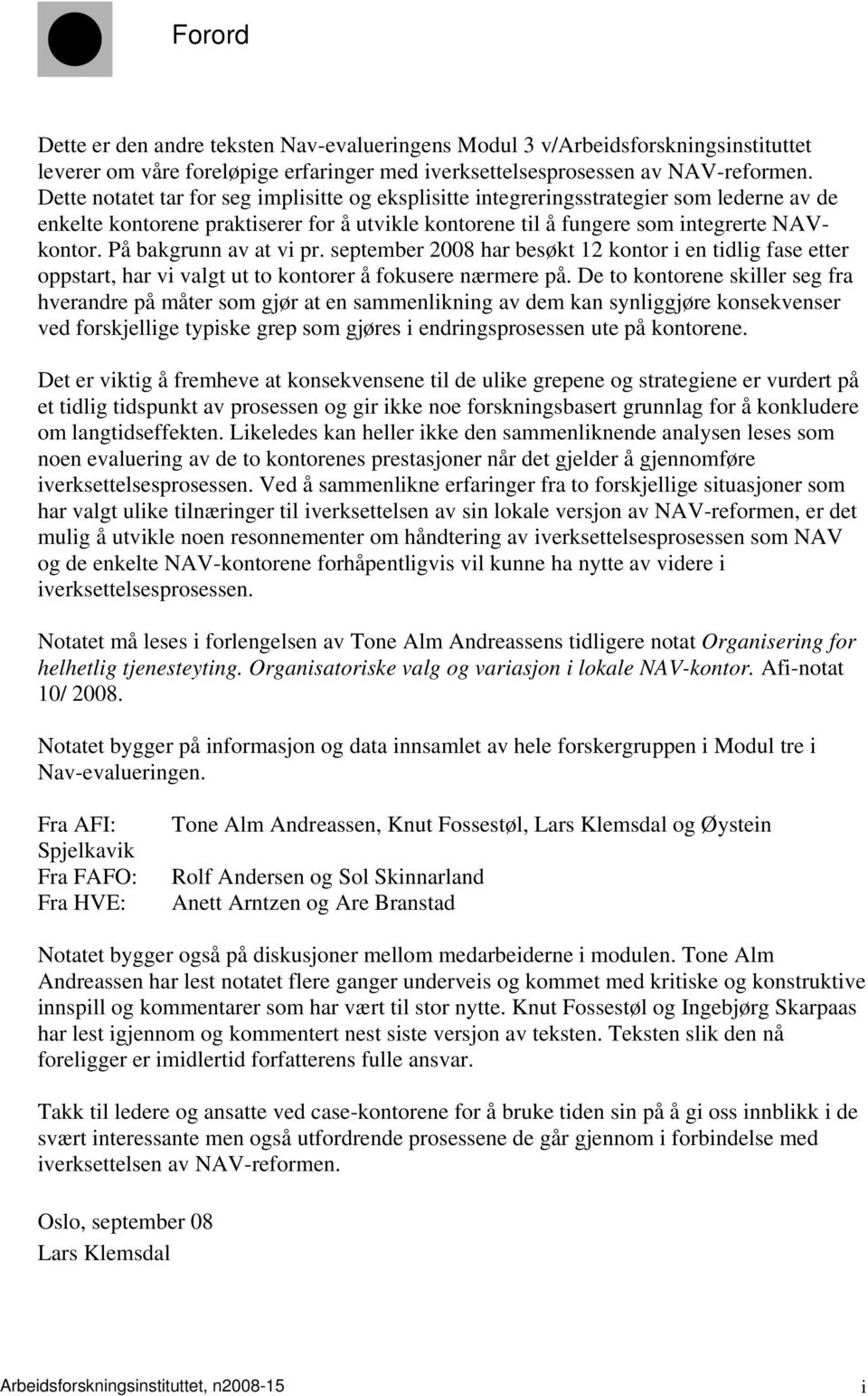 På bakgrunn av at vi pr. september 2008 har besøkt 12 kontor i en tidlig fase etter oppstart, har vi valgt ut to kontorer å fokusere nærmere på.