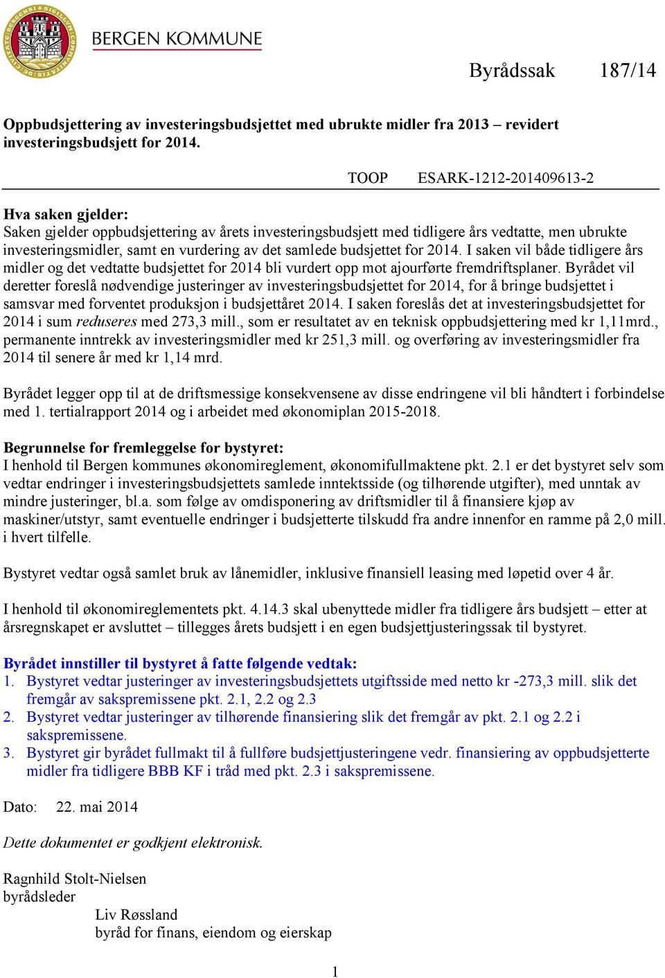 samlede budsjettet for 2014. I saken vil både tidligere års midler og det vedtatte budsjettet for 2014 bli vurdert opp mot ajourførte fremdriftsplaner.