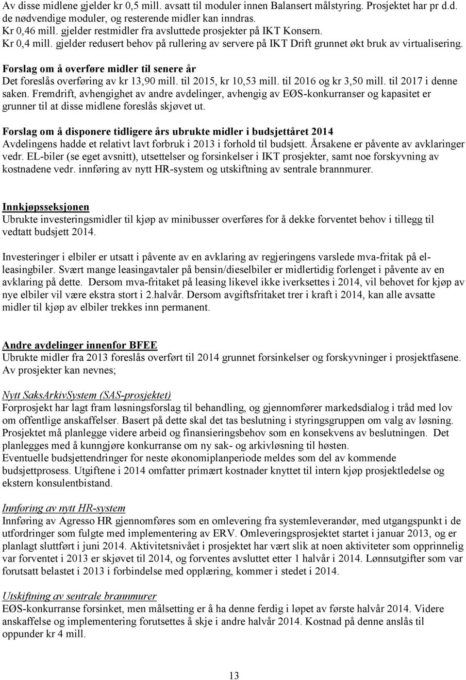 Forslag om å overføre midler til senere år Det foreslås overføring av kr 13,90 mill. til 2015, kr 10,53 mill. til 2016 og kr 3,50 mill. til 2017 i denne saken.