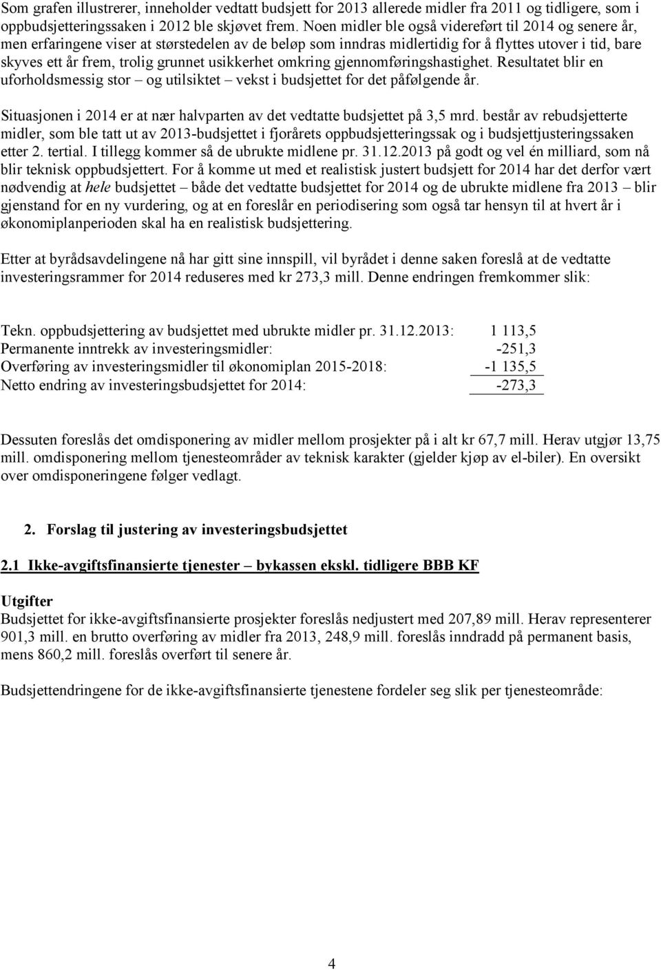 usikkerhet omkring gjennomføringshastighet. Resultatet blir en uforholdsmessig stor og utilsiktet vekst i budsjettet for det påfølgende år.