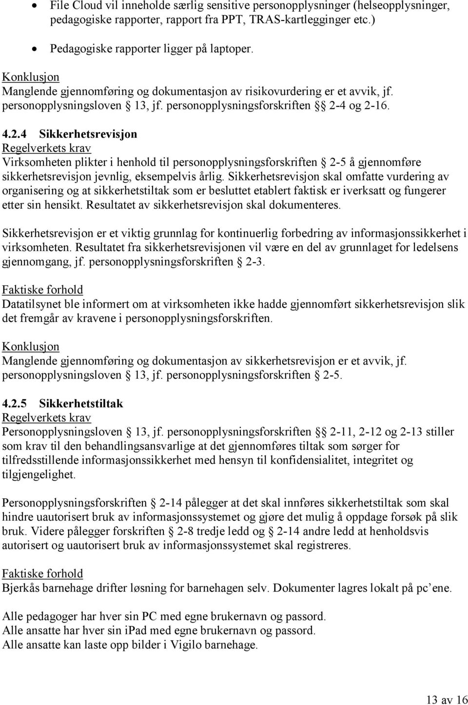 4 og 2-16. 4.2.4 Sikkerhetsrevisjon Virksomheten plikter i henhold til personopplysningsforskriften 2-5 å gjennomføre sikkerhetsrevisjon jevnlig, eksempelvis årlig.