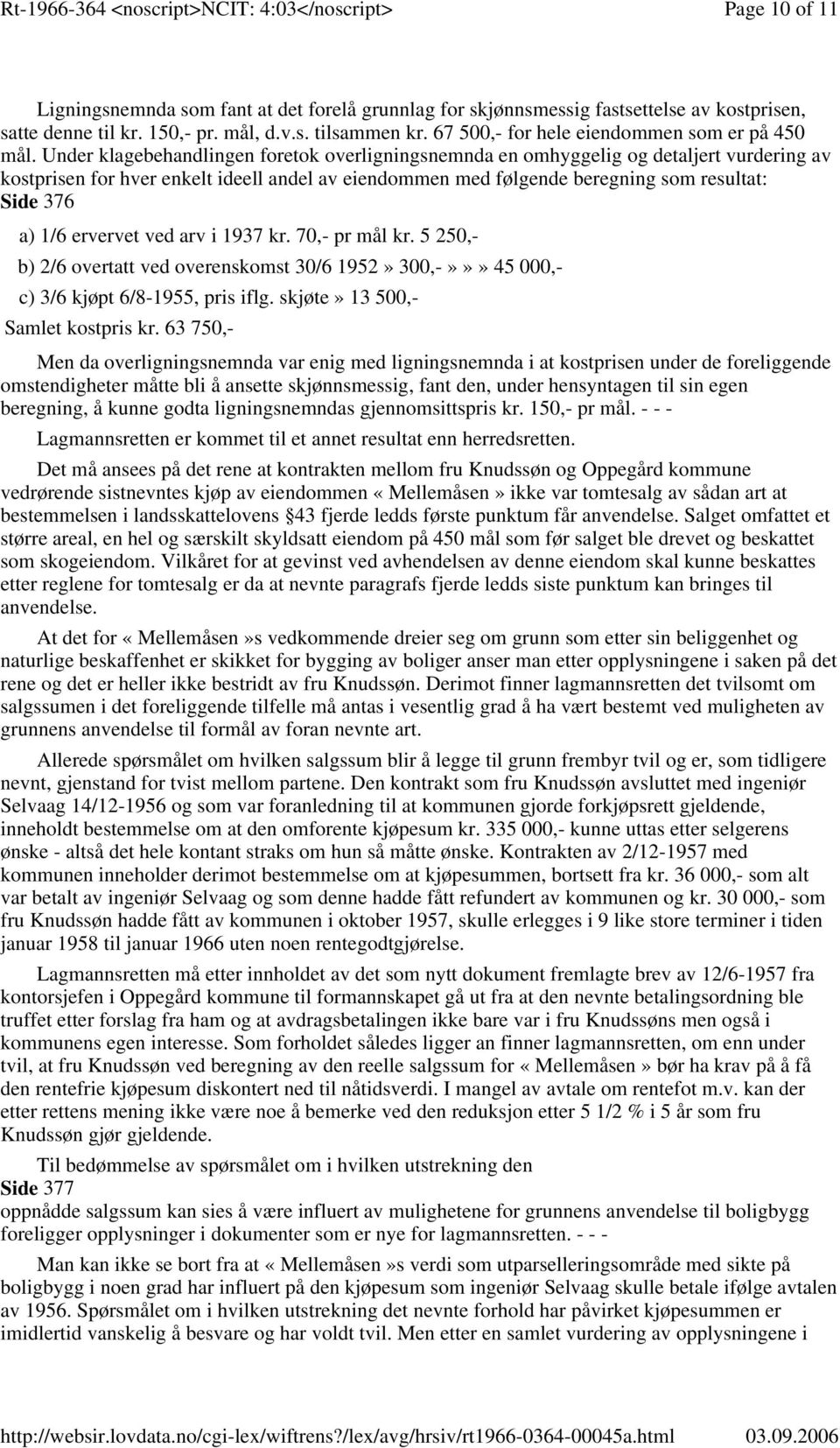 Under klagebehandlingen foretok overligningsnemnda en omhyggelig og detaljert vurdering av kostprisen for hver enkelt ideell andel av eiendommen med følgende beregning som resultat: Side 376 a) 1/6