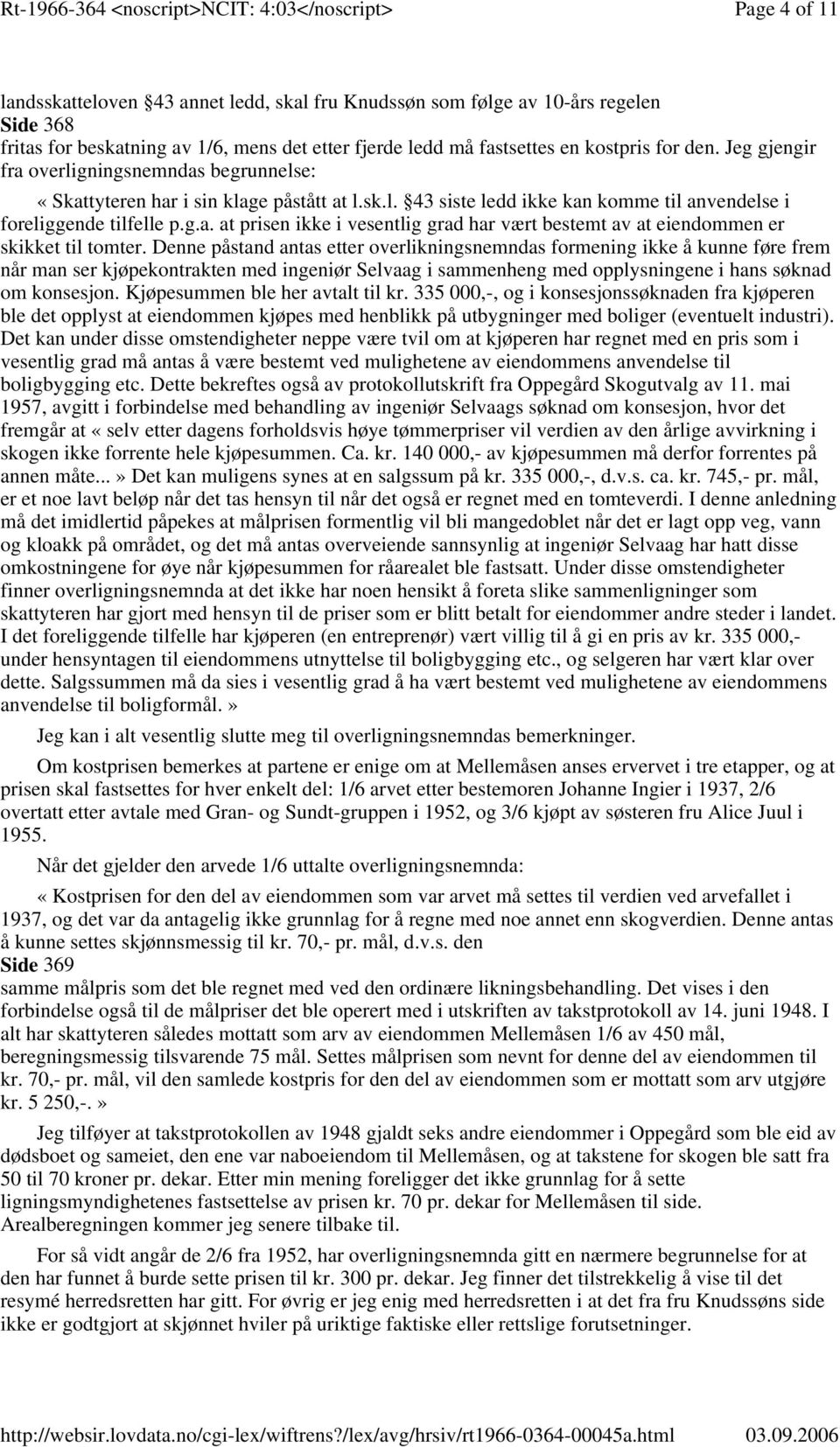 Denne påstand antas etter overlikningsnemndas formening ikke å kunne føre frem når man ser kjøpekontrakten med ingeniør Selvaag i sammenheng med opplysningene i hans søknad om konsesjon.